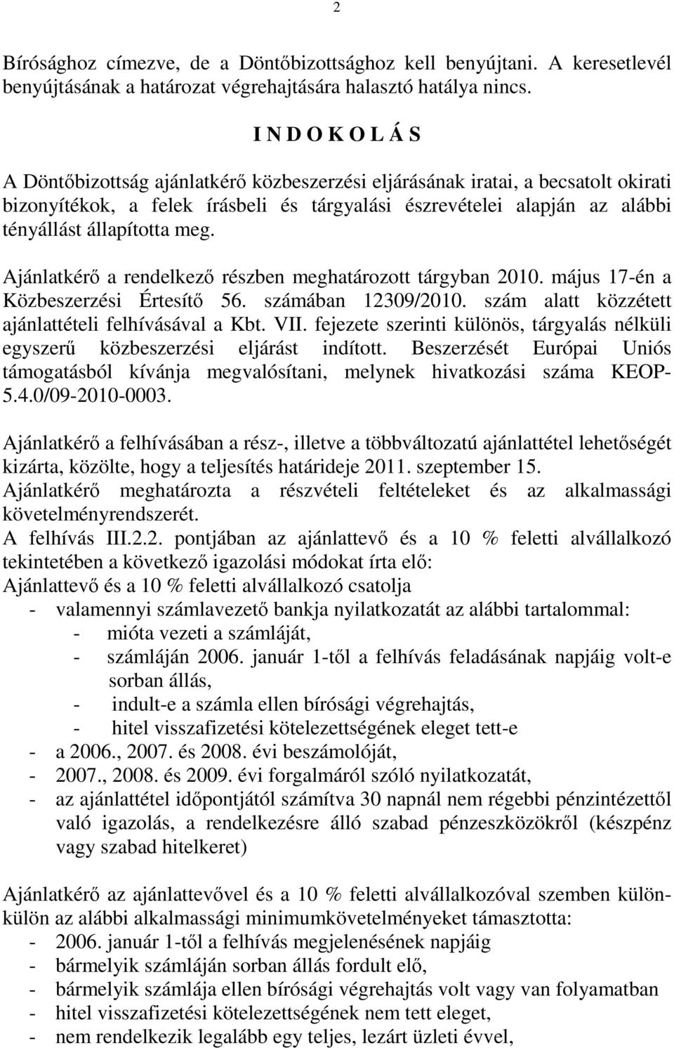 meg. Ajánlatkérő a rendelkező részben meghatározott tárgyban 2010. május 17-én a Közbeszerzési Értesítő 56. számában 12309/2010. szám alatt közzétett ajánlattételi felhívásával a Kbt. VII.