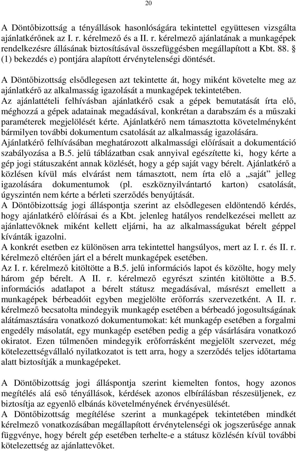 A Döntőbizottság elsődlegesen azt tekintette át, hogy miként követelte meg az ajánlatkérő az alkalmasság igazolását a munkagépek tekintetében.