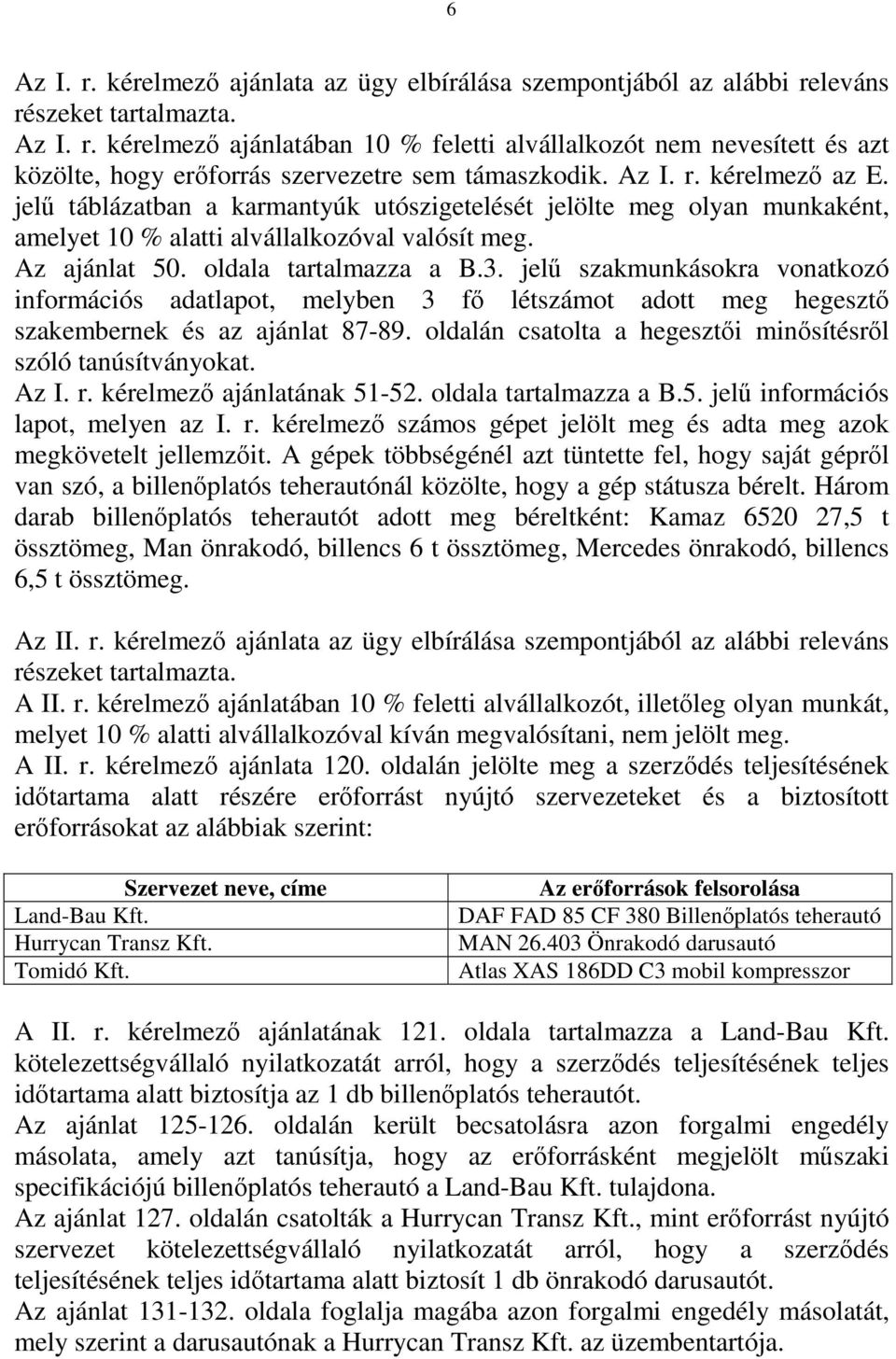 jelű szakmunkásokra vonatkozó információs adatlapot, melyben 3 fő létszámot adott meg hegesztő szakembernek és az ajánlat 87-89. oldalán csatolta a hegesztői minősítésről szóló tanúsítványokat. Az I.