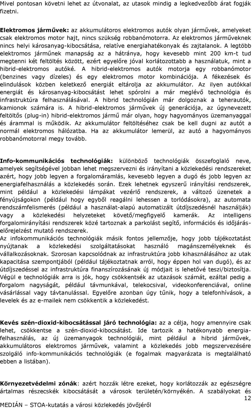 Az elektromos járműveknek nincs helyi károsanyag-kibocsátása, relatíve energiahatékonyak és zajtalanok.