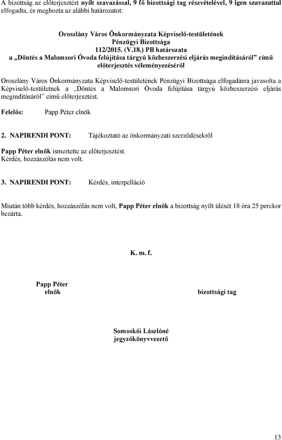 Malomsori Óvoda felújítása tárgyú közbeszerzési eljárás megindításáról című előterjesztést. 2. NAPIRENDI PONT: Tájékoztató az önkormányzati szerződésekről ismertette az előterjesztést.