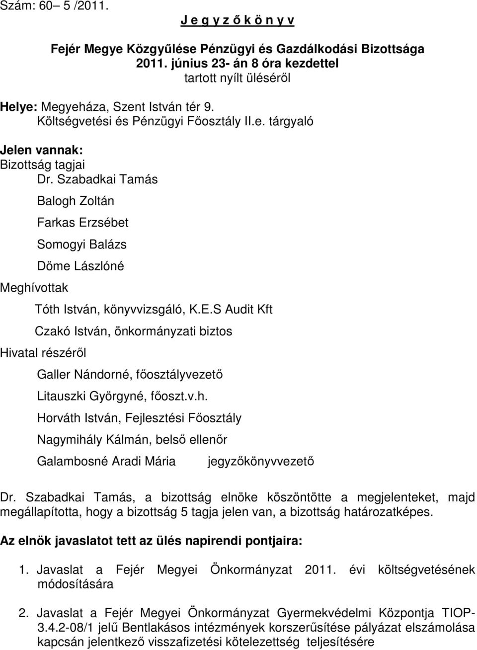 Szabadkai Tamás Meghívottak Balogh Zoltán Farkas Erzsébet Somogyi Balázs Döme Lászlóné Tóth István, könyvvizsgáló, K.E.S Audit Kft Czakó István, önkormányzati biztos Hivatal részérıl Galler Nándorné, fıosztályvezetı Litauszki Györgyné, fıoszt.