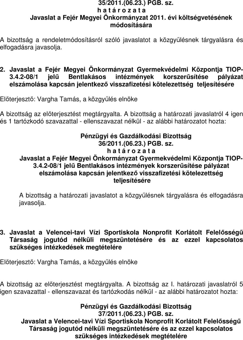 2-08/1 jelő Bentlakásos intézmények korszerősítése pályázat elszámolása kapcsán jelentkezı visszafizetési kötelezettség teljesítésére A bizottság az elıterjesztést megtárgyalta.