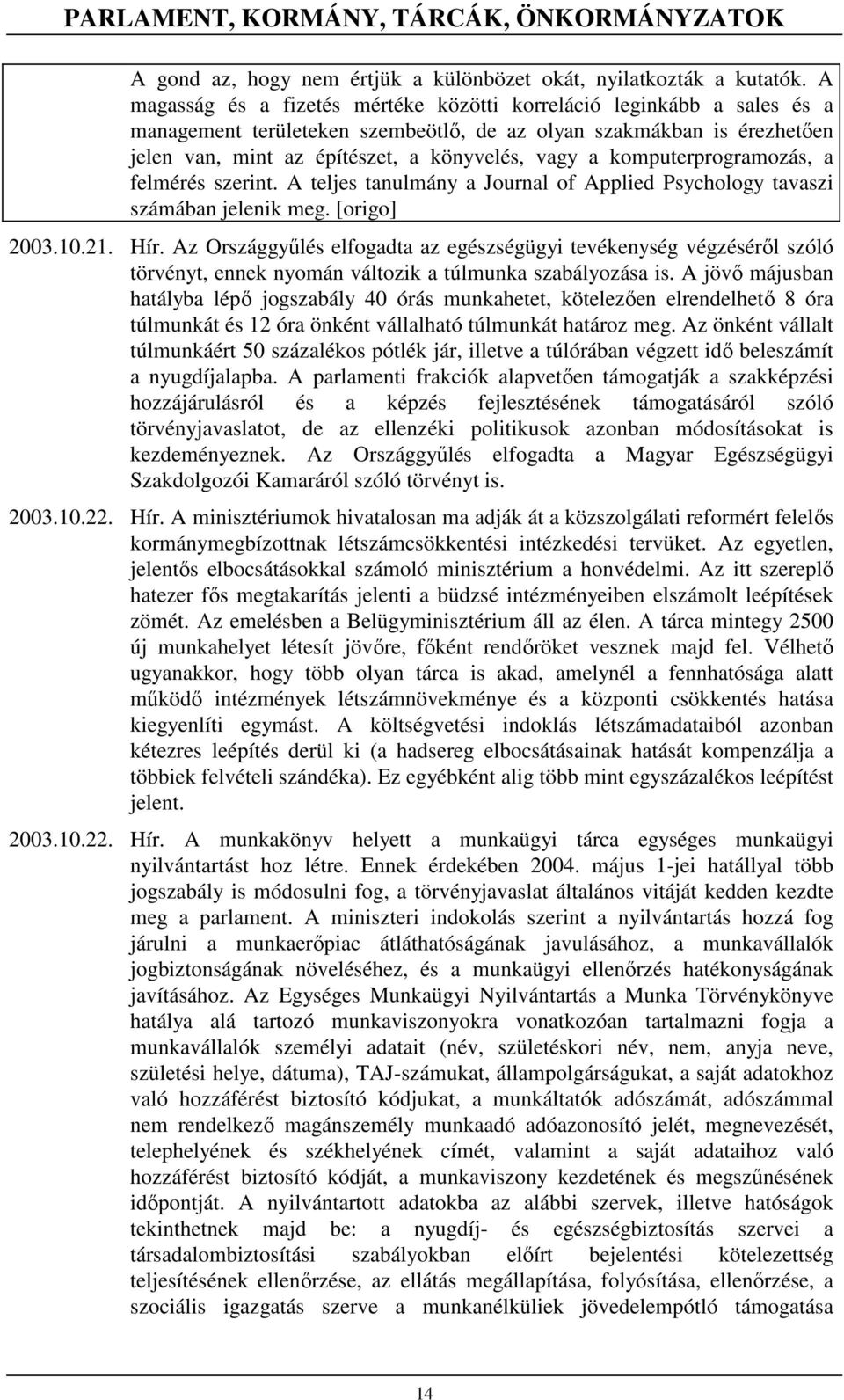 komputerprogramozás, a felmérés szerint. A teljes tanulmány a Journal of Applied Psychology tavaszi számában jelenik meg. [origo] 2003.10.21. Hír.