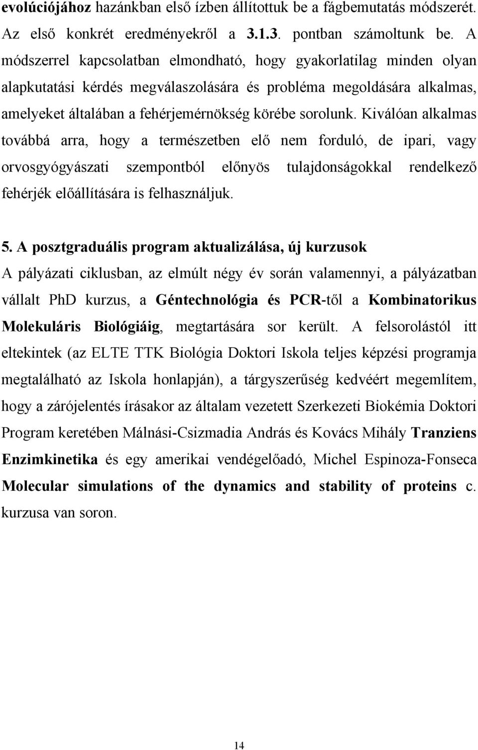 Kiválóan alkalmas továbbá arra, hogy a természetben elő nem forduló, de ipari, vagy orvosgyógyászati szempontból előnyös tulajdonságokkal rendelkező fehérjék előállítására is felhasználjuk. 5.