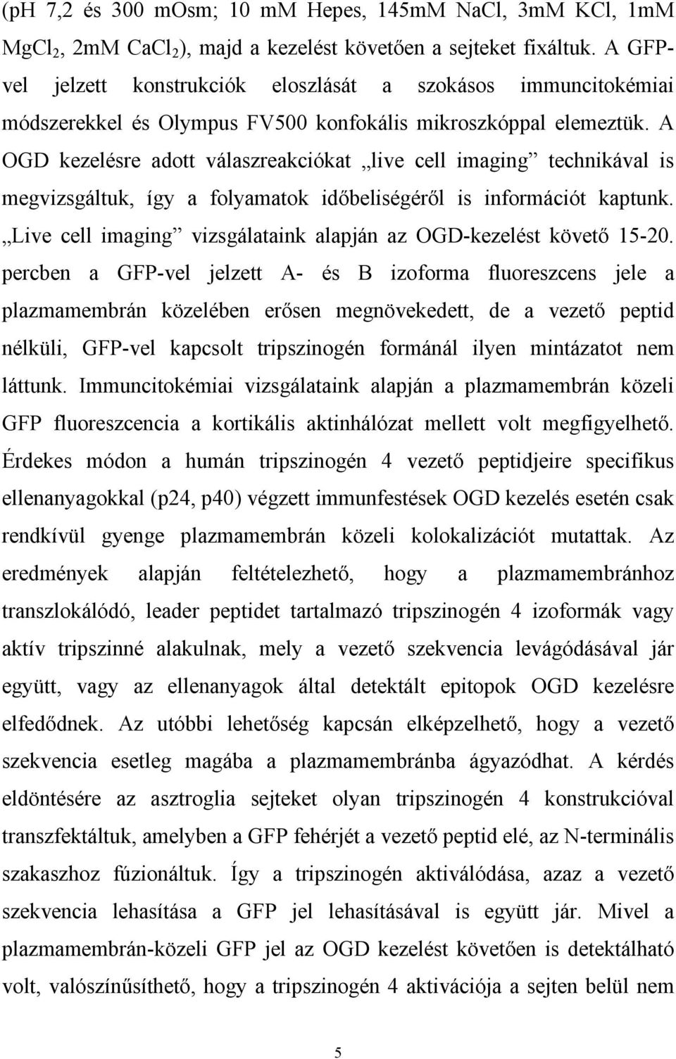 A OGD kezelésre adott válaszreakciókat live cell imaging technikával is megvizsgáltuk, így a folyamatok időbeliségéről is információt kaptunk.