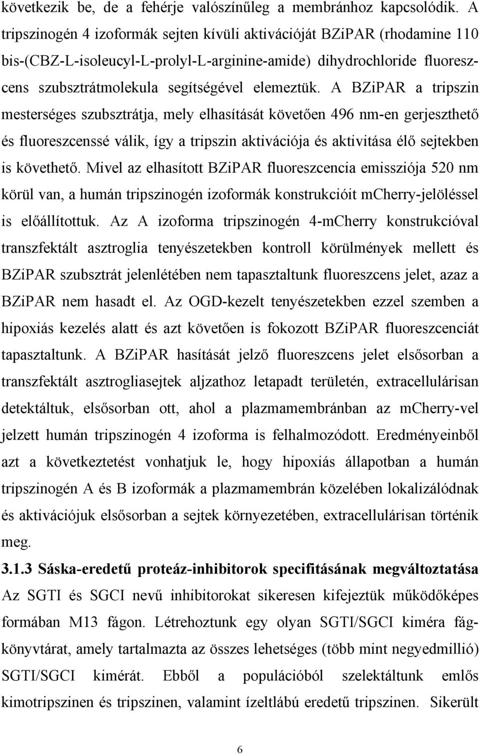 A BZiPAR a tripszin mesterséges szubsztrátja, mely elhasítását követően 496 nm-en gerjeszthető és fluoreszcenssé válik, így a tripszin aktivációja és aktivitása élő sejtekben is követhető.