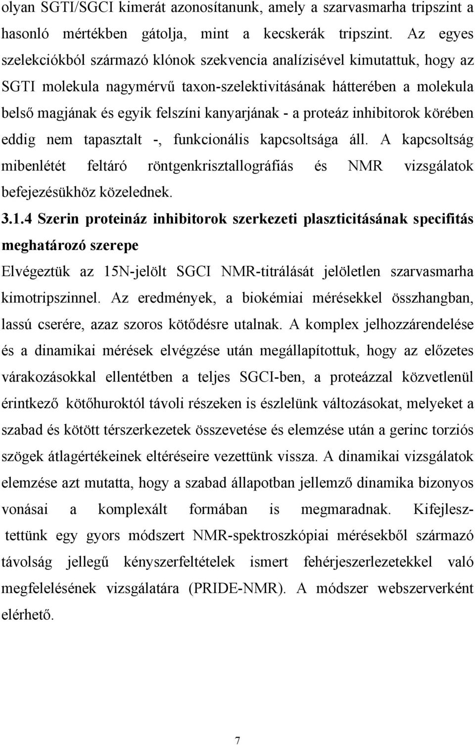 a proteáz inhibitorok körében eddig nem tapasztalt -, funkcionális kapcsoltsága áll. A kapcsoltság mibenlétét feltáró röntgenkrisztallográfiás és NMR vizsgálatok befejezésükhöz közelednek. 3.1.