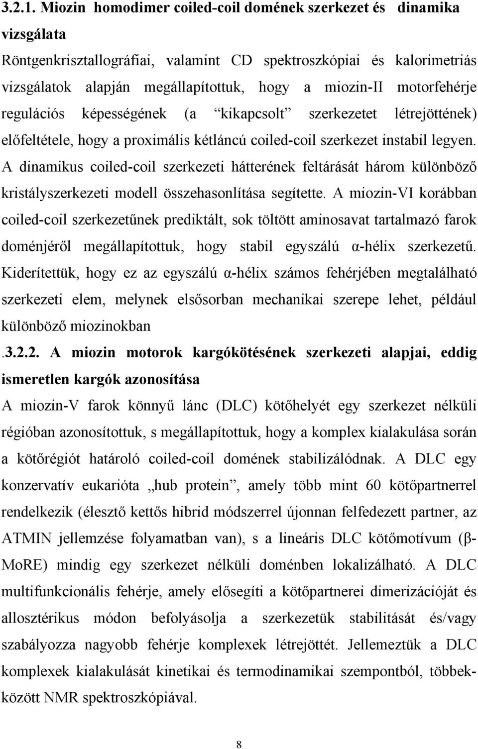 motorfehérje regulációs képességének (a kikapcsolt szerkezetet létrejöttének) előfeltétele, hogy a proximális kétláncú coiled-coil szerkezet instabil legyen.