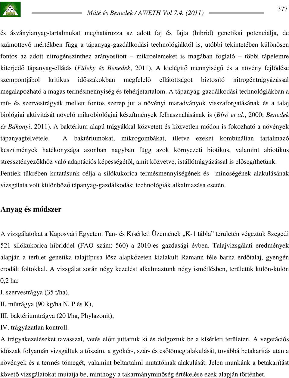 A kielégítı mennyiségő és a növény fejlıdése szempontjából kritikus idıszakokban megfelelı ellátottságot biztosító nitrogéntrágyázással megalapozható a magas termésmennyiség és fehérjetartalom.