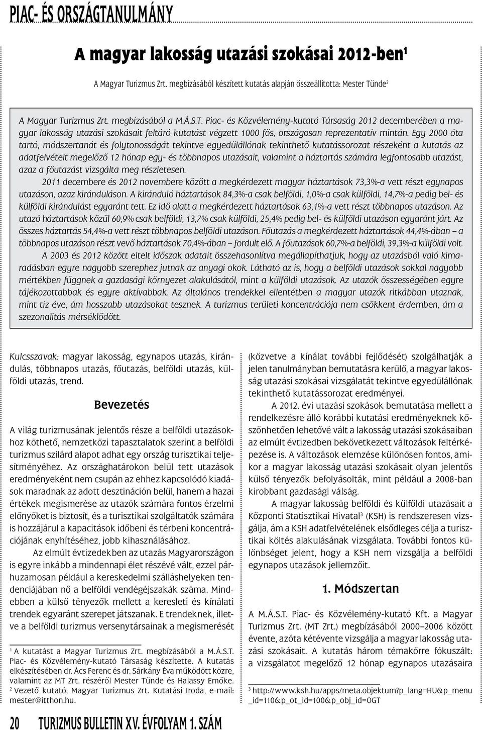 nde 2 A Magyar Turizmus Zrt. megbízásából a M.Á.S.T. Piac- és Közvélemény-kutató Társaság 2012 decemberében a magyar lakosság utazási szokásait feltáró kutatást végzett 1000 fôs, országosan reprezentatív mintán.