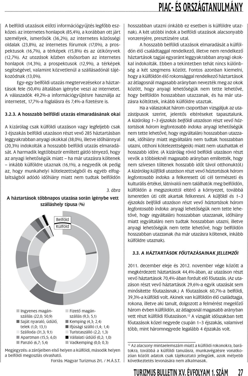 Az utazások közben elsôsorban az internetes honlapok (14,3%), a prospektusok (12,9%), a térképek segítségével, valamint közvetlenül a szállásadónál tájékozódnak (13,0%).