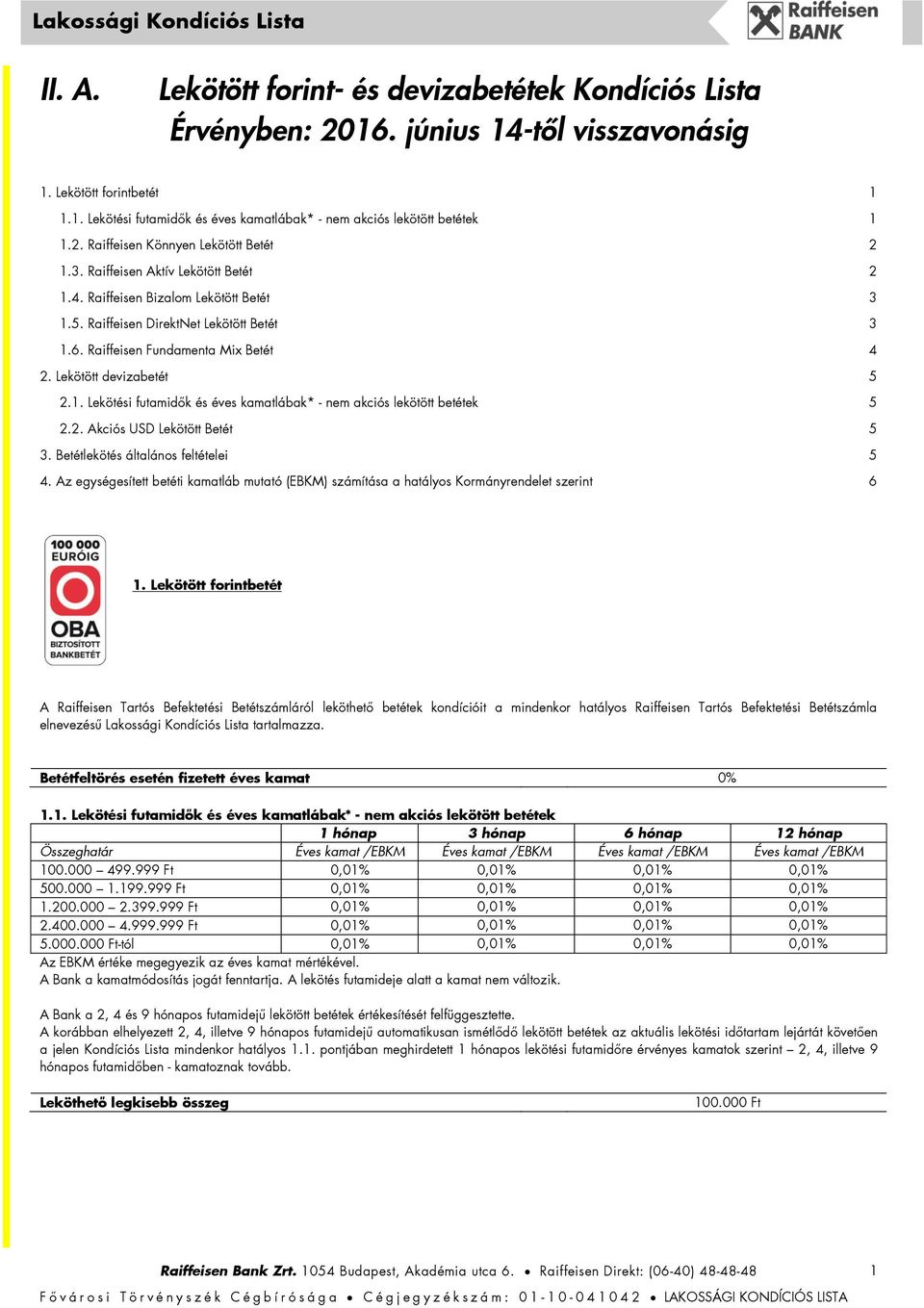 Raiffeisen Fundamenta Mix Betét 4 2. Lekötött devizabetét 5 2.1. Lekötési futamidők és éves kamatlábak* - nem akciós lekötött betétek 5 2.2. Akciós USD Lekötött Betét 5 3.