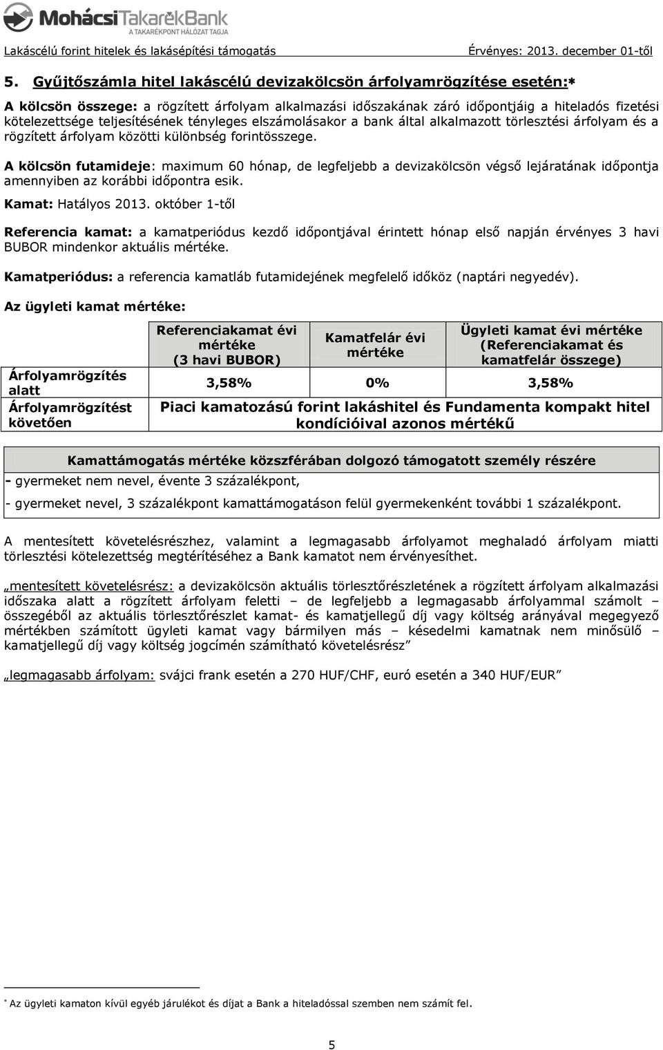 A kölcsön futamideje: maximum 60 hónap, de legfeljebb a devizakölcsön végső lejáratának időpontja amennyiben az korábbi időpontra esik. Kamat: Hatályos 2013.