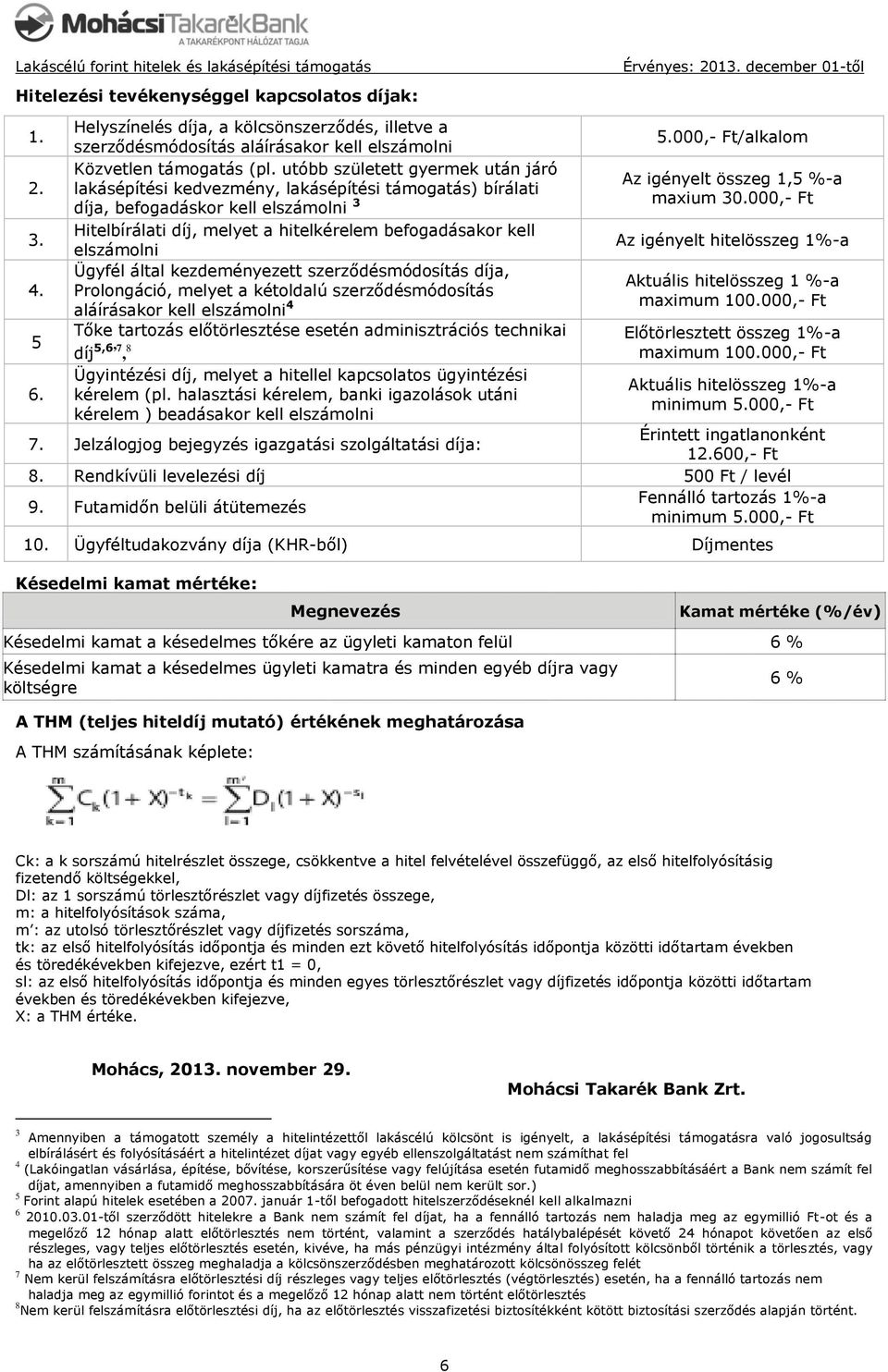 Ügyfél által kezdeményezett szerződésmódosítás díja, Prolongáció, melyet a kétoldalú szerződésmódosítás aláírásakor kell elszámolni 4 Tőke tartozás előtörlesztése esetén adminisztrációs technikai díj