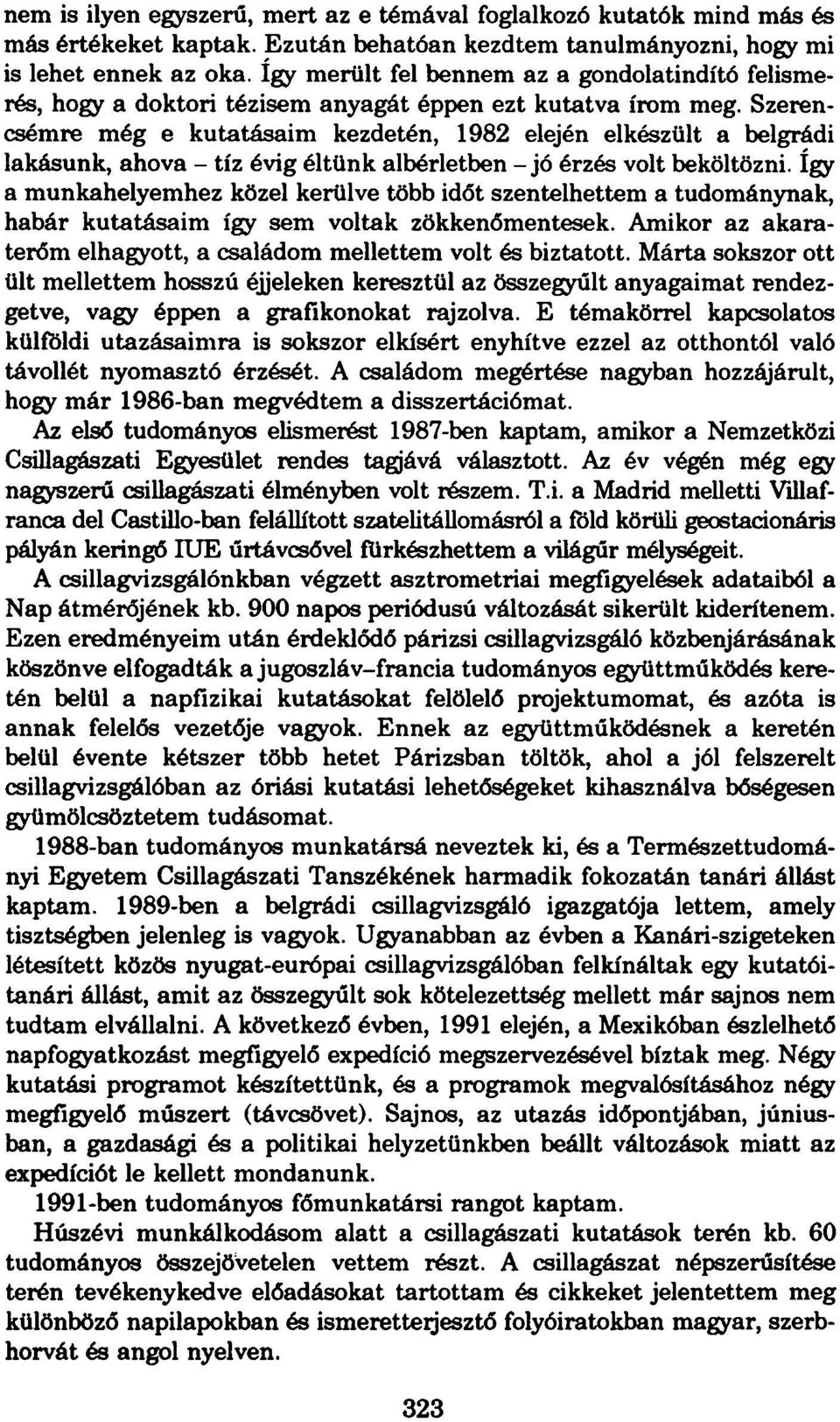 Szerencsémre még e kutatásaim kezdetén, 1982 elején elkészült a belgrádi lakásunk, ahova - tíz évig éltünk albérletben - jó érzés volt beköltözni.