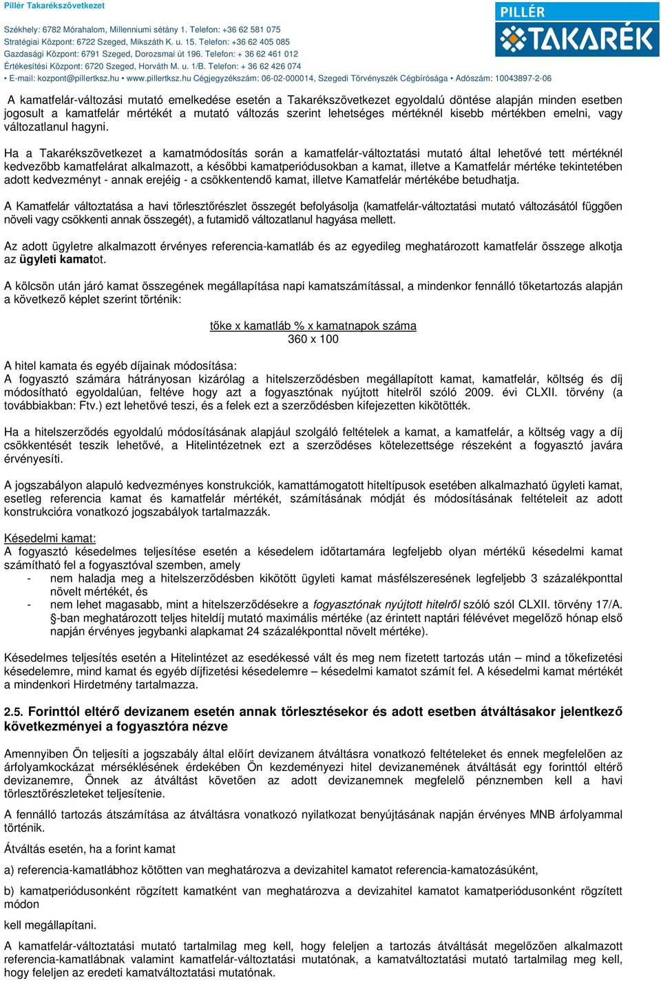 Ha a Takarékszövetkezet a kamatmódosítás során a kamatfelár-változtatási mutató által lehetővé tett mértéknél kedvezőbb kamatfelárat alkalmazott, a későbbi kamatperiódusokban a kamat, illetve a