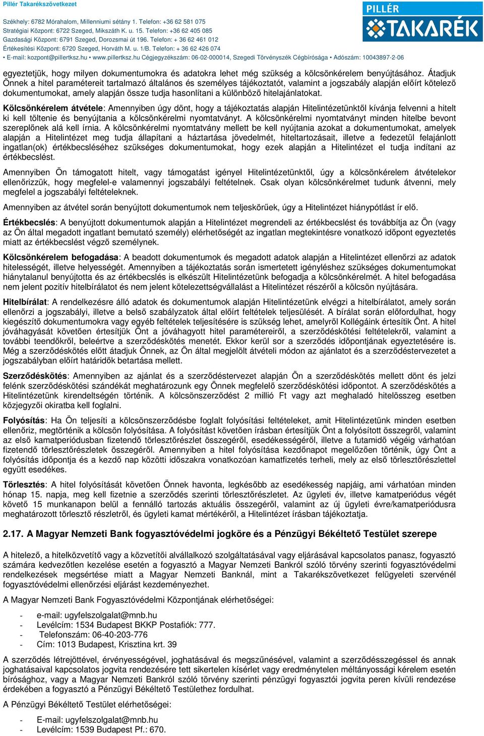 hitelajánlatokat. Kölcsönkérelem átvétele: Amennyiben úgy dönt, hogy a tájékoztatás alapján Hitelintézetünktől kívánja felvenni a hitelt ki kell töltenie és benyújtania a kölcsönkérelmi nyomtatványt.