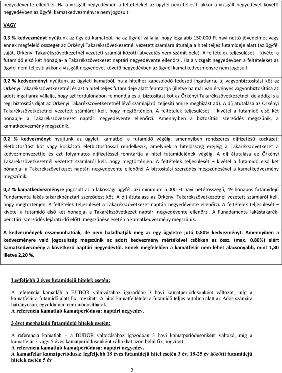 000 Ft havi nettó jövedelmet vagy ennek megfelelő összeget az Örkényi Takarékszövetkezetnél vezetett számlára átutalja a hitel teljes futamideje alatt (az ügyfél saját, Örkényi Takarékszövetkezetnél