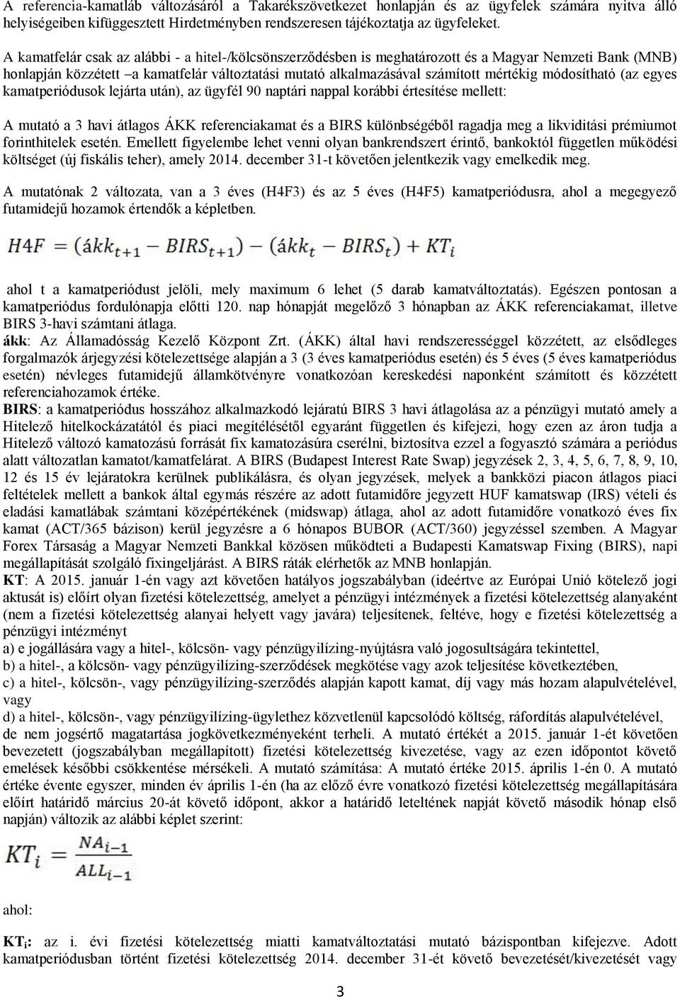 módosítható (az egyes kamatperiódusok lejárta után), az ügyfél 90 naptári nappal korábbi értesítése mellett: A mutató a 3 havi átlagos ÁKK referenciakamat és a BIRS különbségéből ragadja meg a