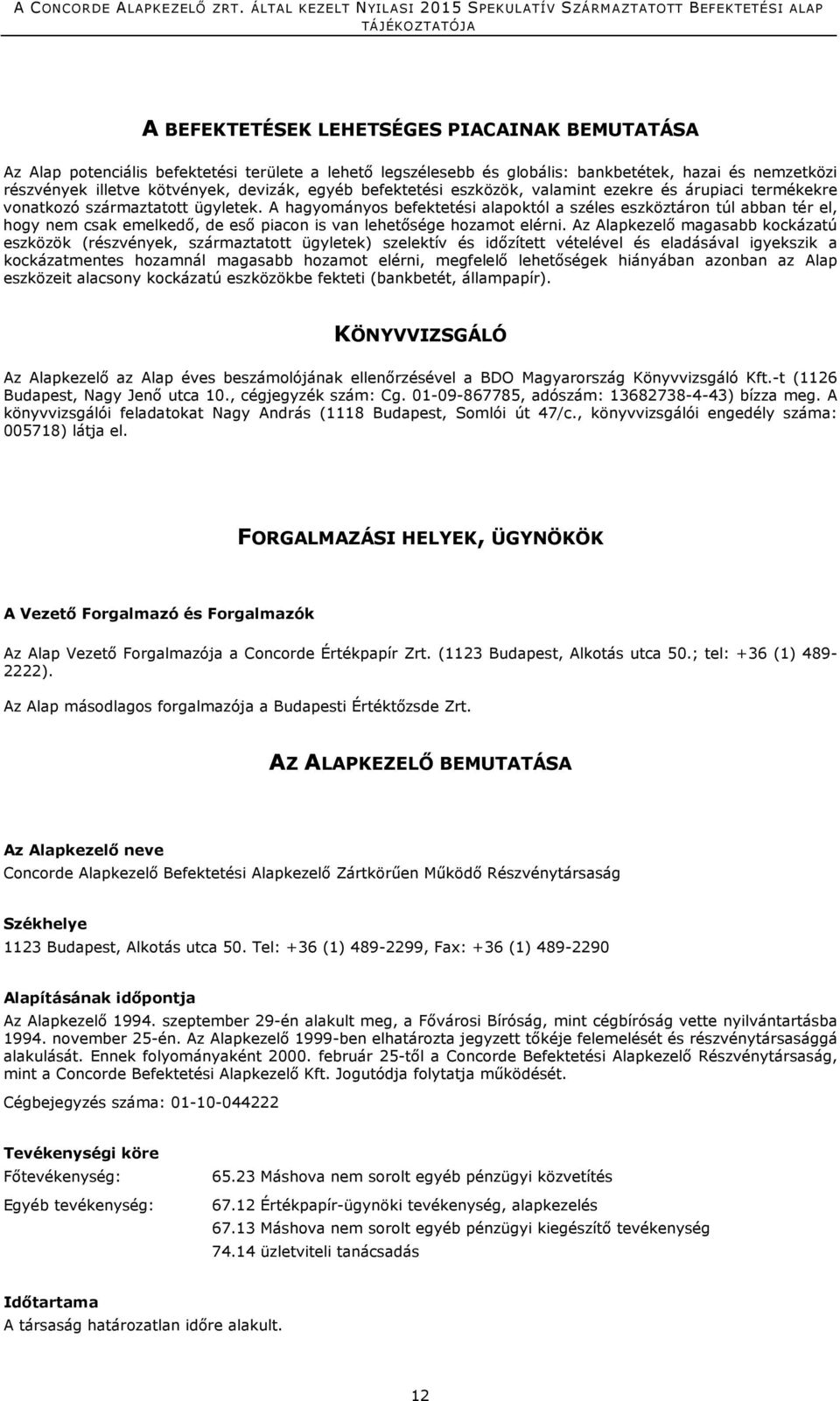 A hagyományos befektetési alapoktól a széles eszköztáron túl abban tér el, hogy nem csak emelkedı, de esı piacon is van lehetısége hozamot elérni.