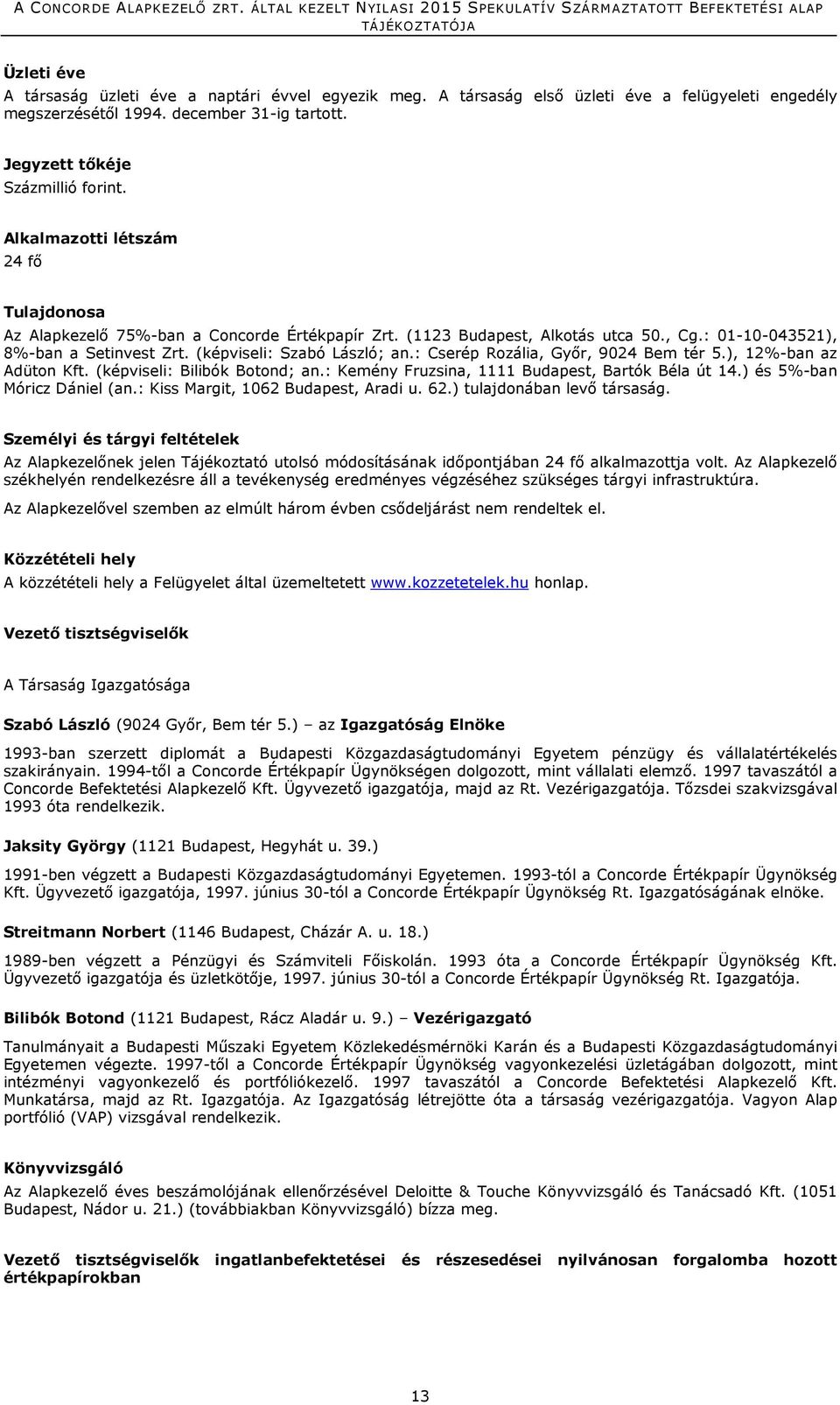 : Cserép Rozália, Gyır, 9024 Bem tér 5.), 12%-ban az Adüton Kft. (képviseli: Bilibók Botond; an.: Kemény Fruzsina, 1111 Budapest, Bartók Béla út 14.) és 5%-ban Móricz Dániel (an.