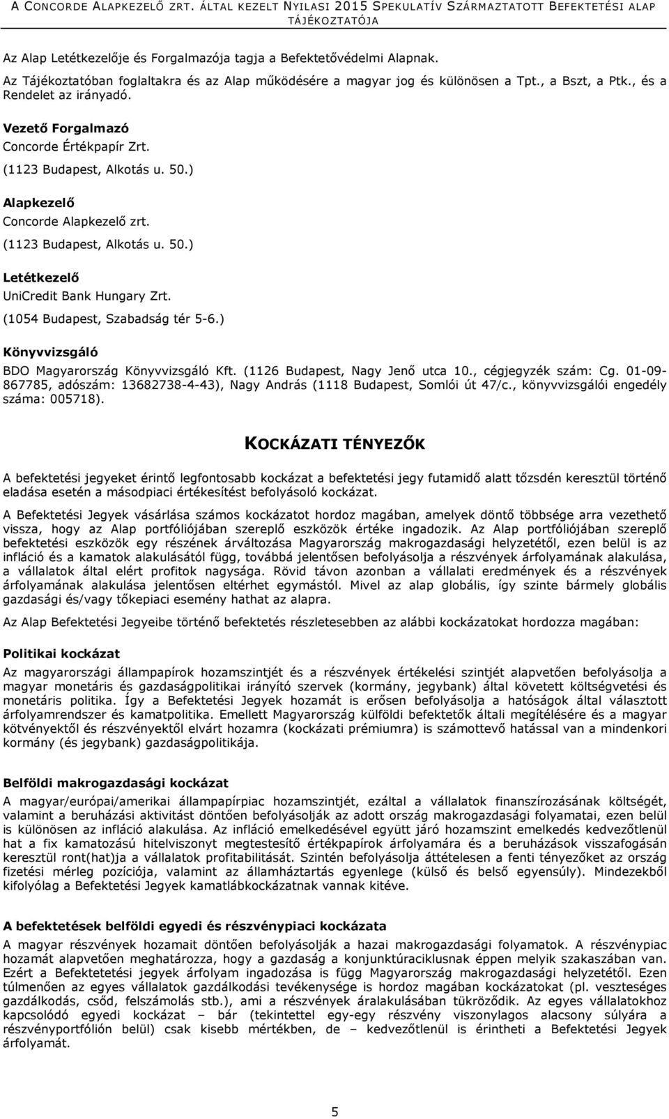 (1054 Budapest, Szabadság tér 5-6.) Könyvvizsgáló BDO Magyarország Könyvvizsgáló Kft. (1126 Budapest, Nagy Jenı utca 10., cégjegyzék szám: Cg.