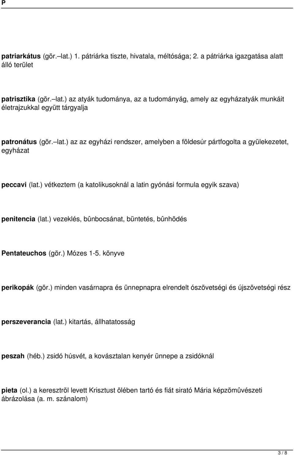 ) vezeklés, bûnbocsánat, büntetés, bûnhõdés Pentateuchos (gör.) Mózes 1-5. könyve perikopák (gör.) minden vasárnapra és ünnepnapra elrendelt ószövetségi és újszövetségi rész perszeverancia (lat.