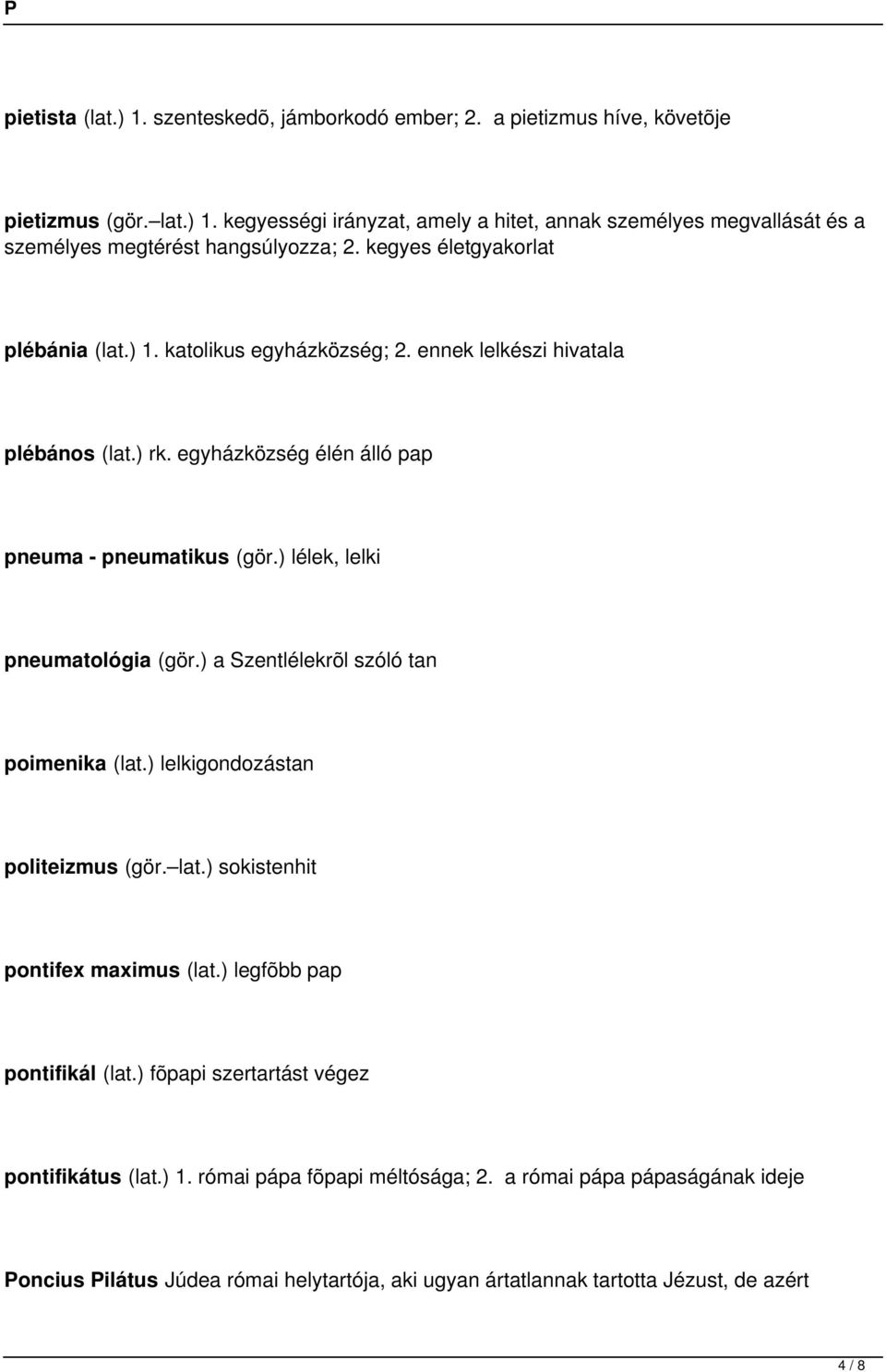 ) lélek, lelki pneumatológia (gör.) a Szentlélekrõl szóló tan poimenika (lat.) lelkigondozástan politeizmus (gör. lat.) sokistenhit pontifex maximus (lat.) legfõbb pap pontifikál (lat.