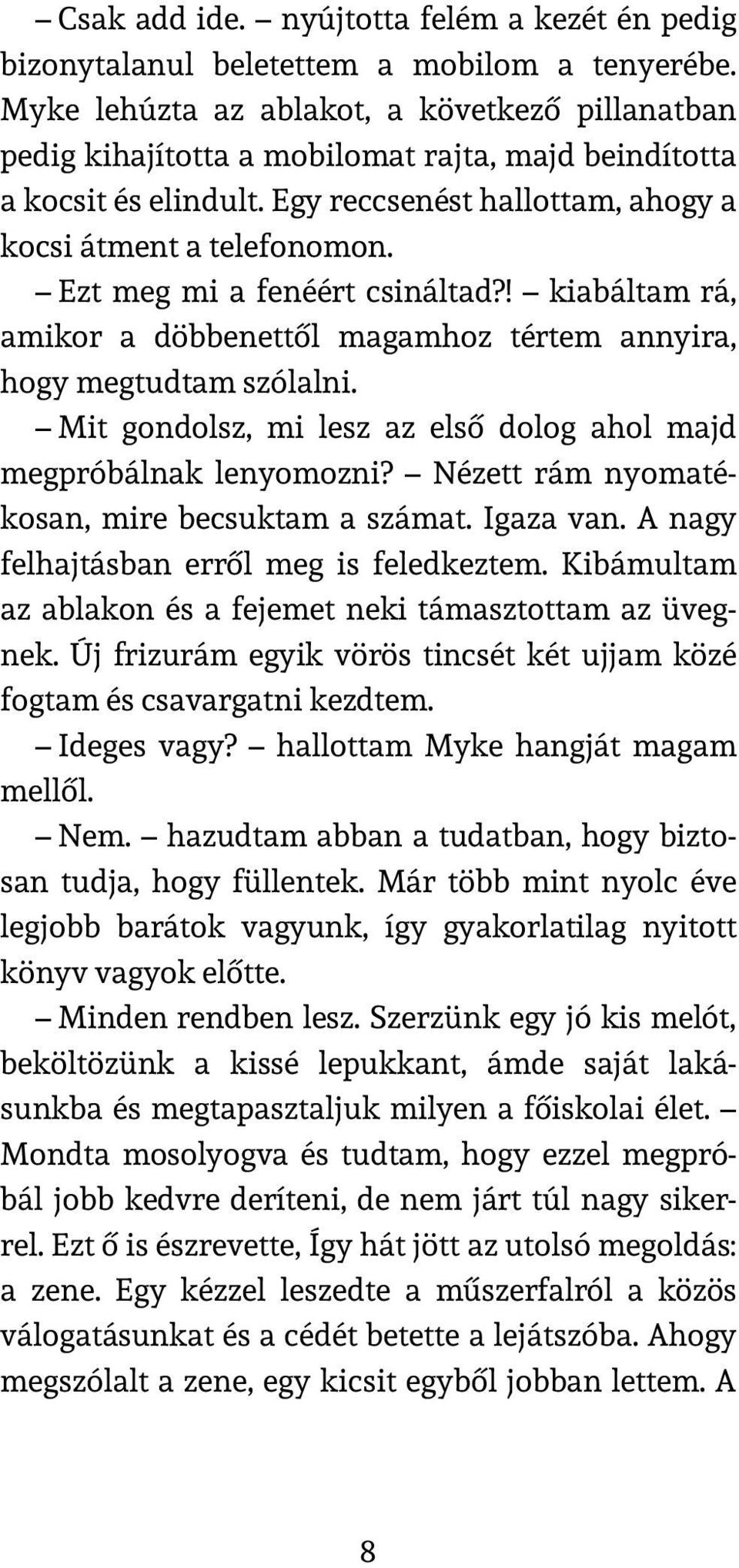 Ezt meg mi a fenéért csináltad?! kiabáltam rá, amikor a döbbenettől magamhoz tértem annyira, hogy megtudtam szólalni. Mit gondolsz, mi lesz az első dolog ahol majd megpróbálnak lenyomozni?