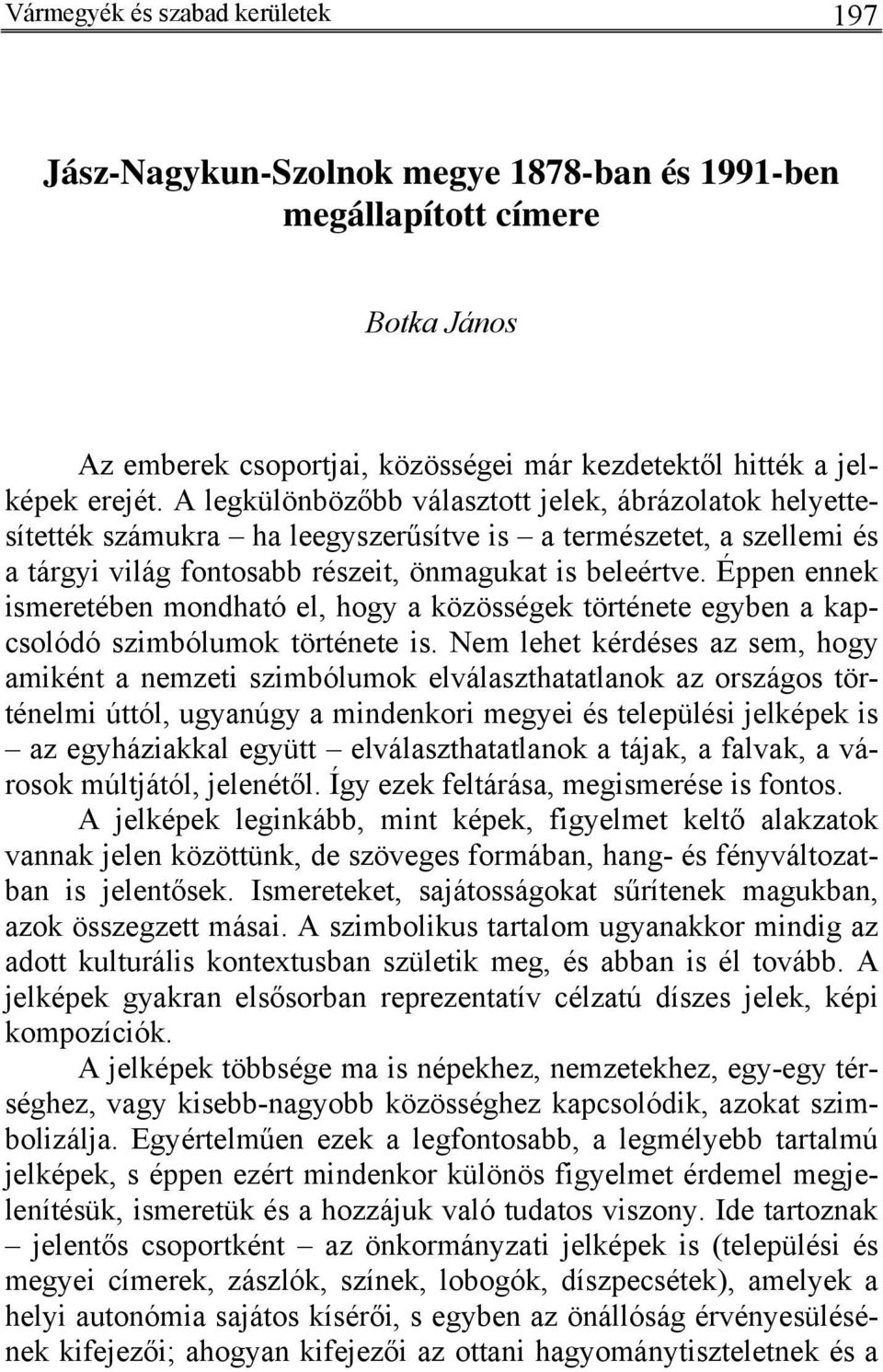 Éppen ennek ismeretében mondható el, hogy a közösségek története egyben a kapcsolódó szimbólumok története is.