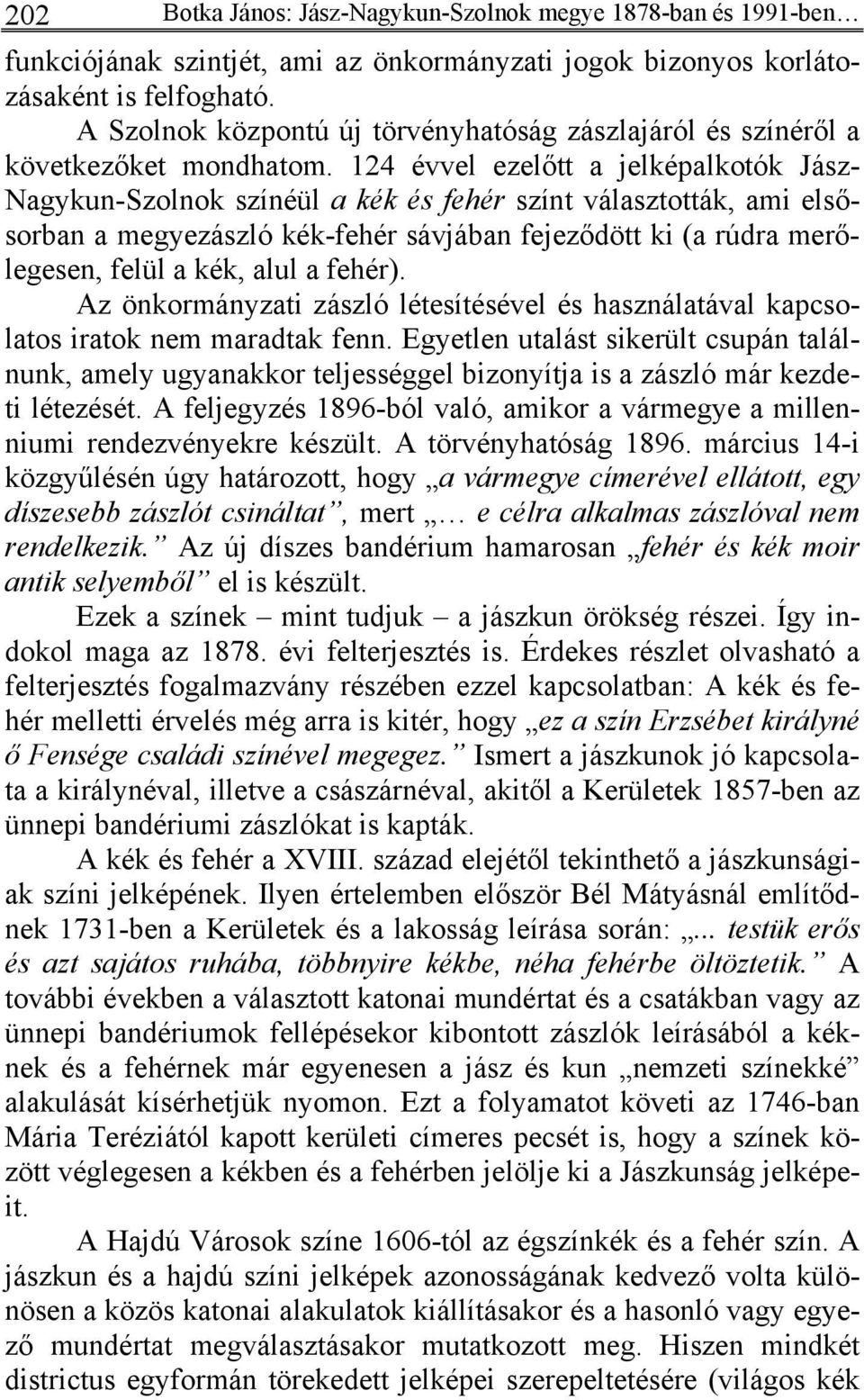 124 évvel ezelőtt a jelképalkotók Jász- Nagykun-Szolnok színéül a kék és fehér színt választották, ami elsősorban a megyezászló kék-fehér sávjában fejeződött ki (a rúdra merőlegesen, felül a kék,