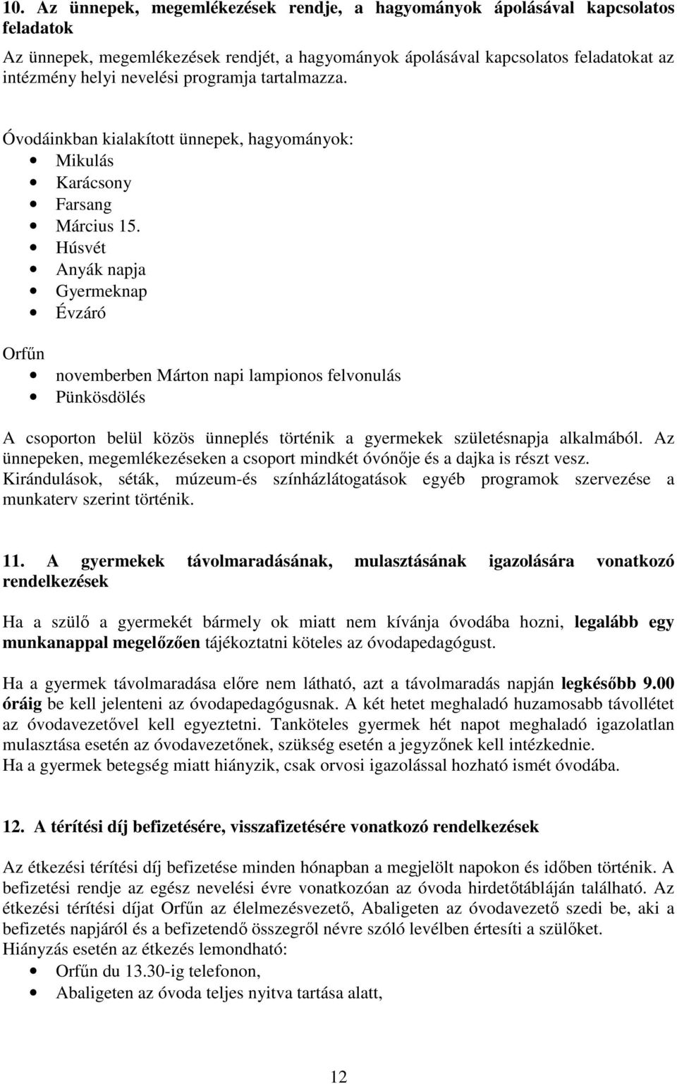 Húsvét Anyák napja Gyermeknap Évzáró Orfűn novemberben Márton napi lampionos felvonulás Pünkösdölés A csoporton belül közös ünneplés történik a gyermekek születésnapja alkalmából.