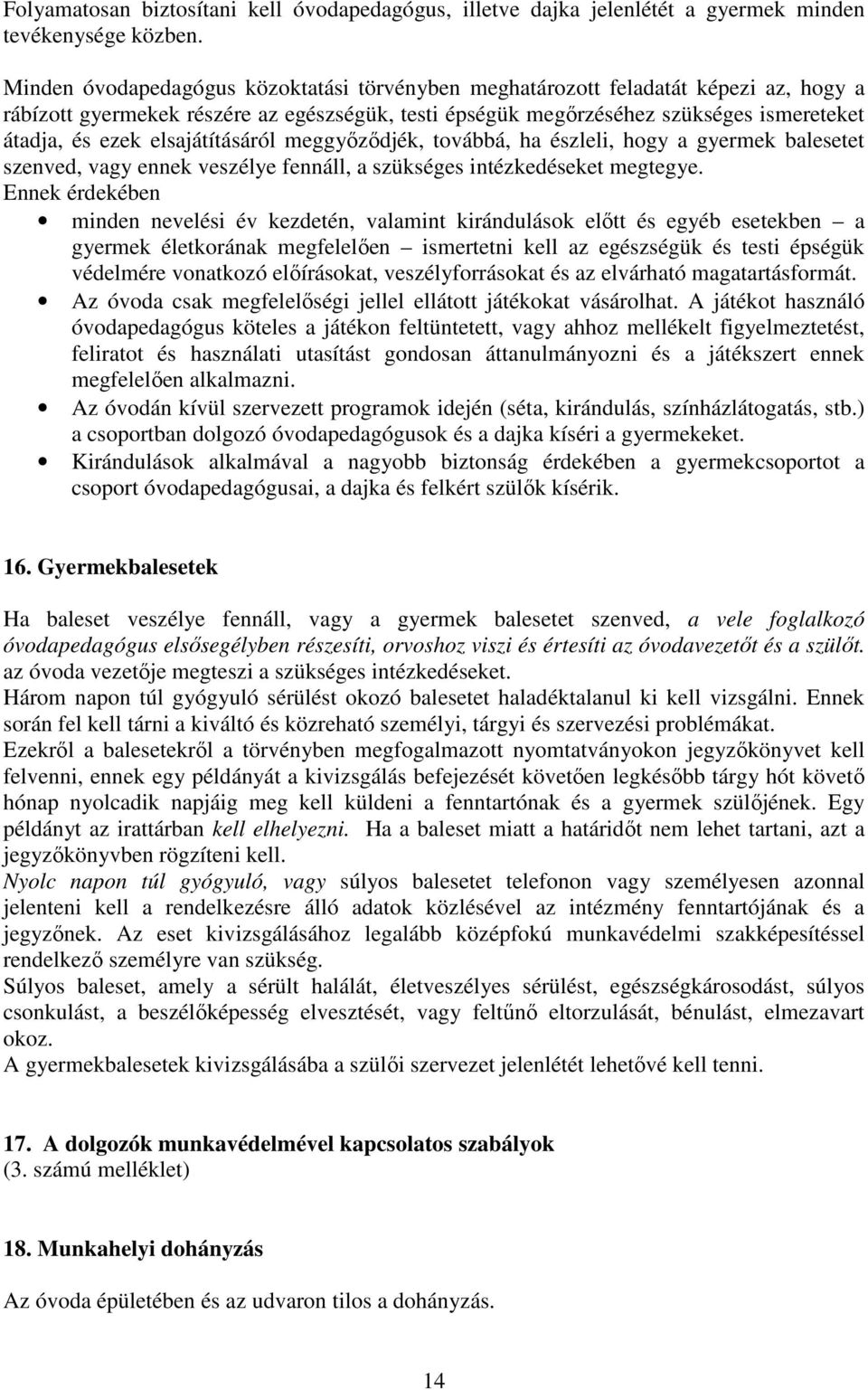 elsajátításáról meggyőződjék, továbbá, ha észleli, hogy a gyermek balesetet szenved, vagy ennek veszélye fennáll, a szükséges intézkedéseket megtegye.