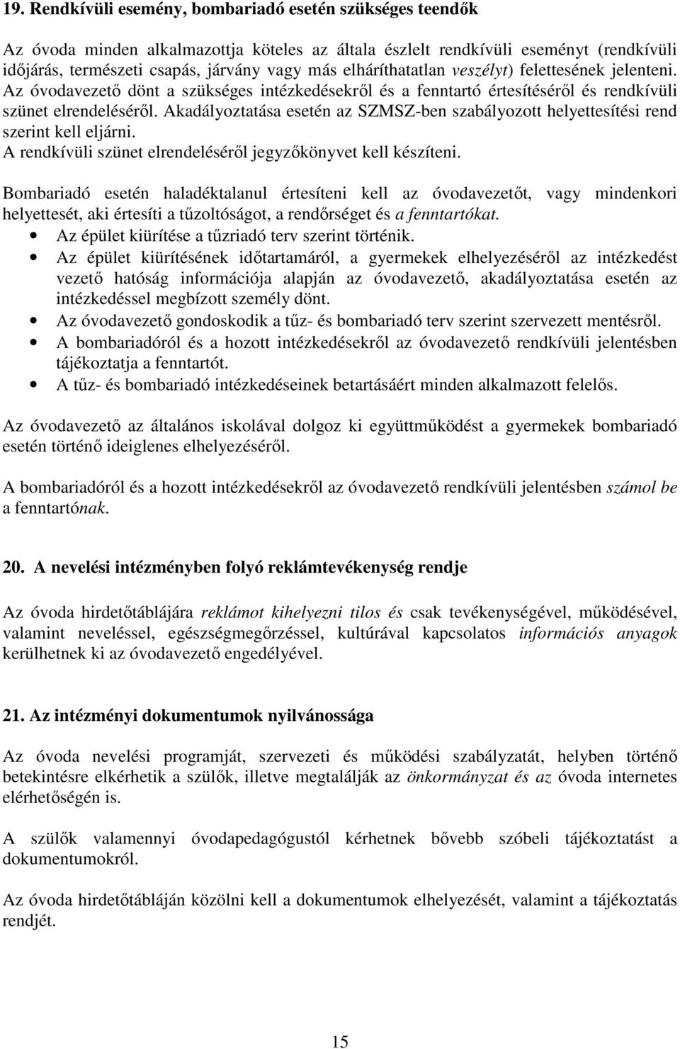 Akadályoztatása esetén az SZMSZ-ben szabályozott helyettesítési rend szerint kell eljárni. A rendkívüli szünet elrendeléséről jegyzőkönyvet kell készíteni.