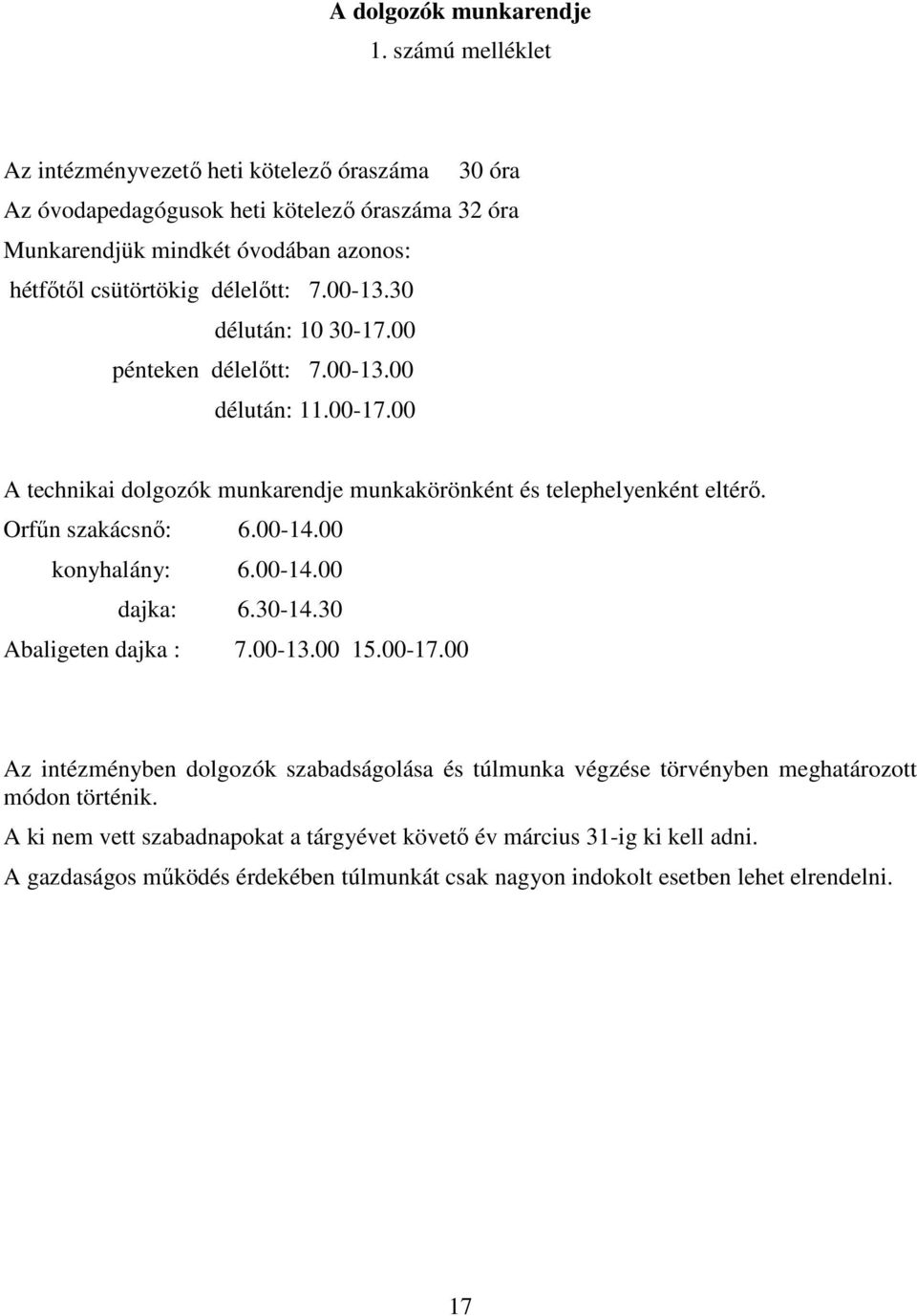 00-13.30 délután: 10 30-17.00 pénteken délelőtt: 7.00-13.00 délután: 11.00-17.00 A technikai dolgozók munkarendje munkakörönként és telephelyenként eltérő. Orfűn szakácsnő: 6.00-14.