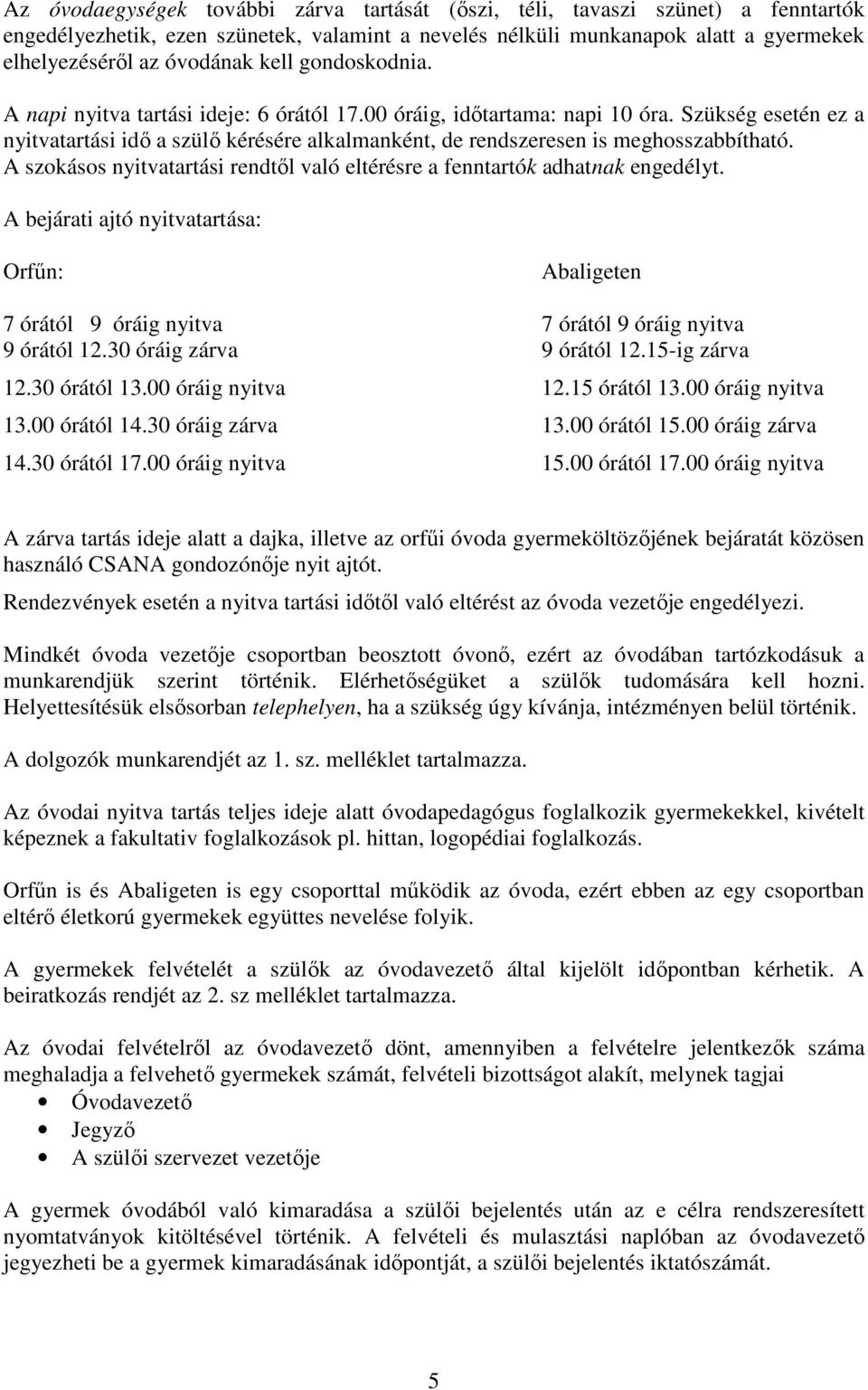 Szükség esetén ez a nyitvatartási idő a szülő kérésére alkalmanként, de rendszeresen is meghosszabbítható. A szokásos nyitvatartási rendtől való eltérésre a fenntartók adhatnak engedélyt.