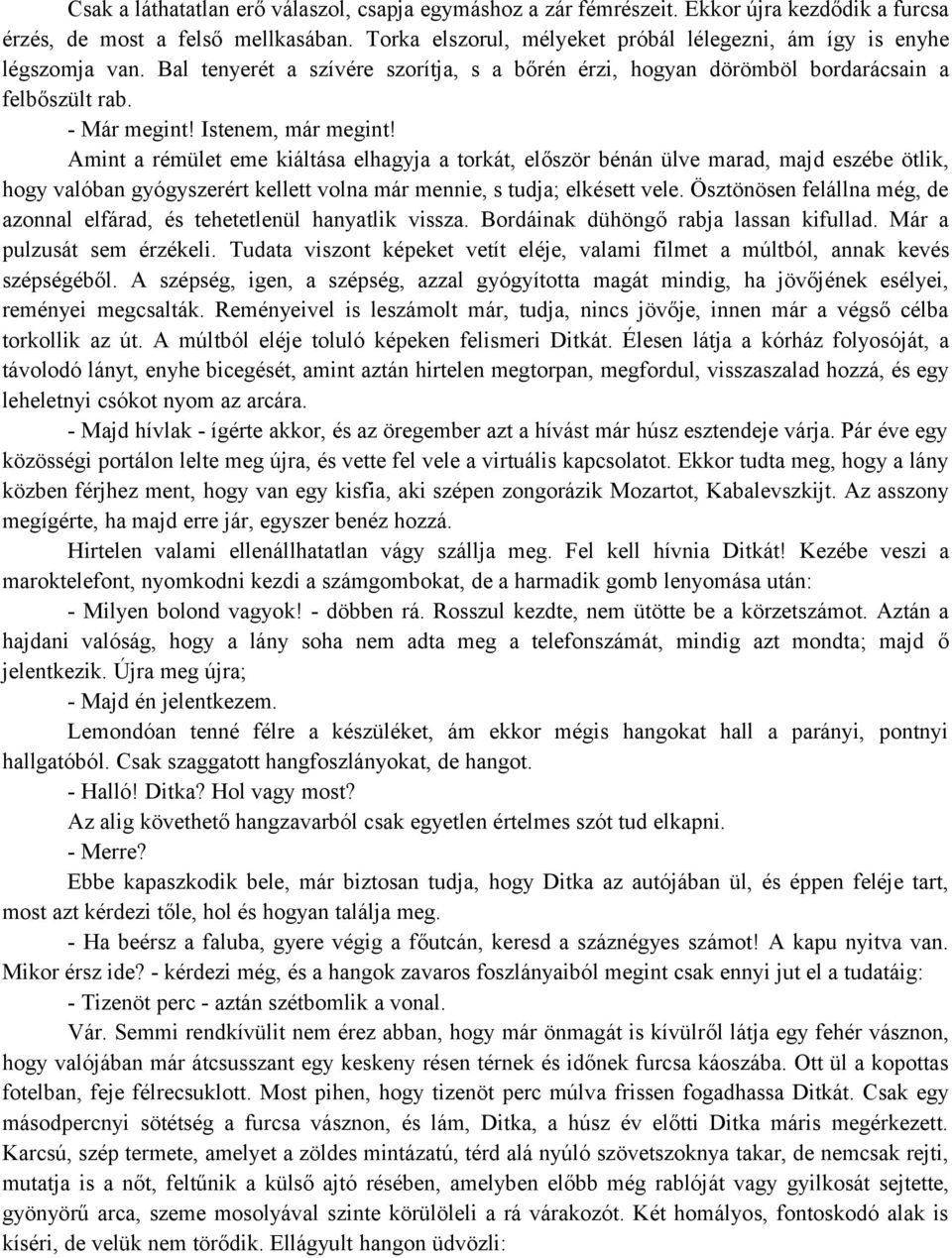 Istenem, már megint! Amint a rémület eme kiáltása elhagyja a torkát, először bénán ülve marad, majd eszébe ötlik, hogy valóban gyógyszerért kellett volna már mennie, s tudja; elkésett vele.