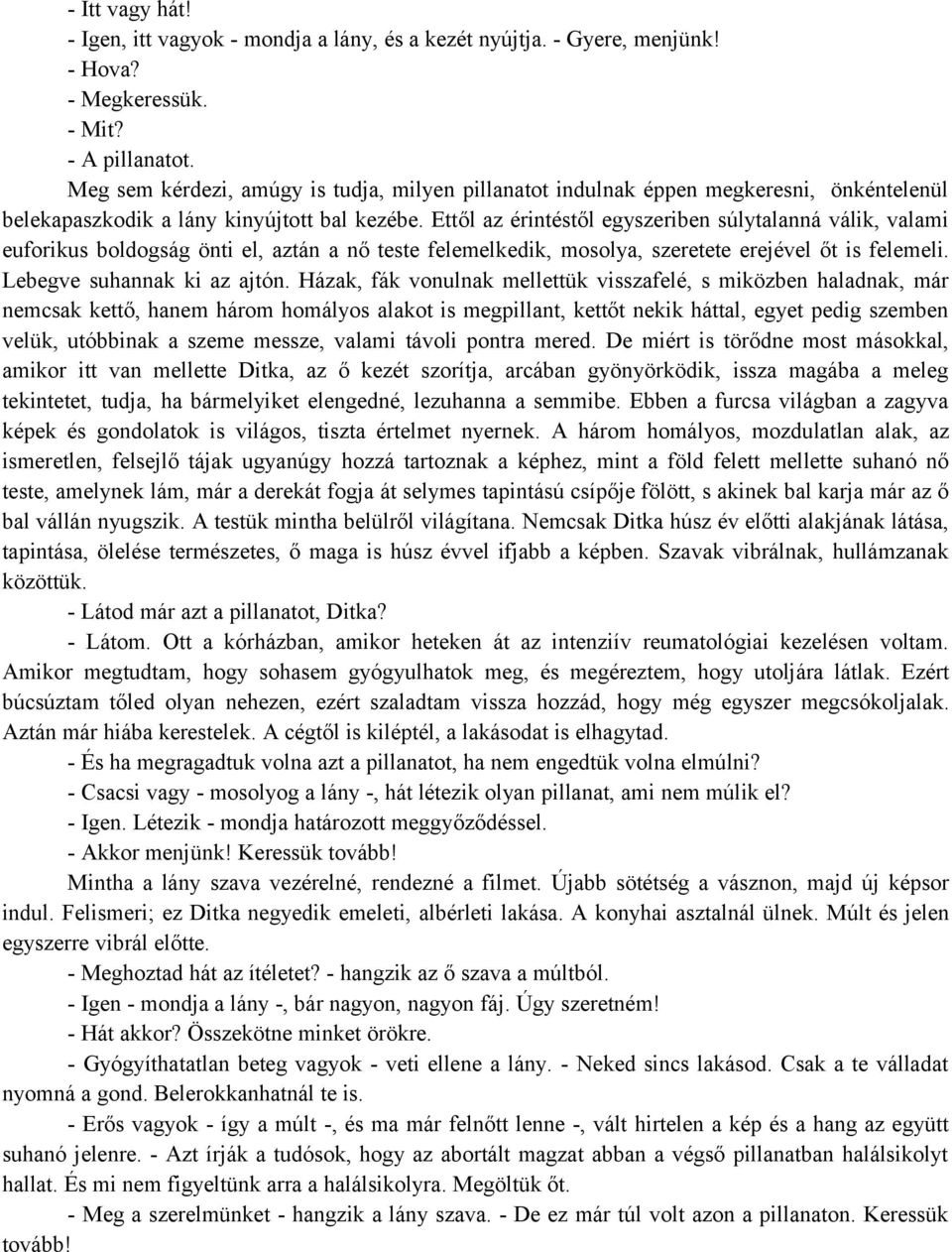 Ettől az érintéstől egyszeriben súlytalanná válik, valami euforikus boldogság önti el, aztán a nő teste felemelkedik, mosolya, szeretete erejével őt is felemeli. Lebegve suhannak ki az ajtón.