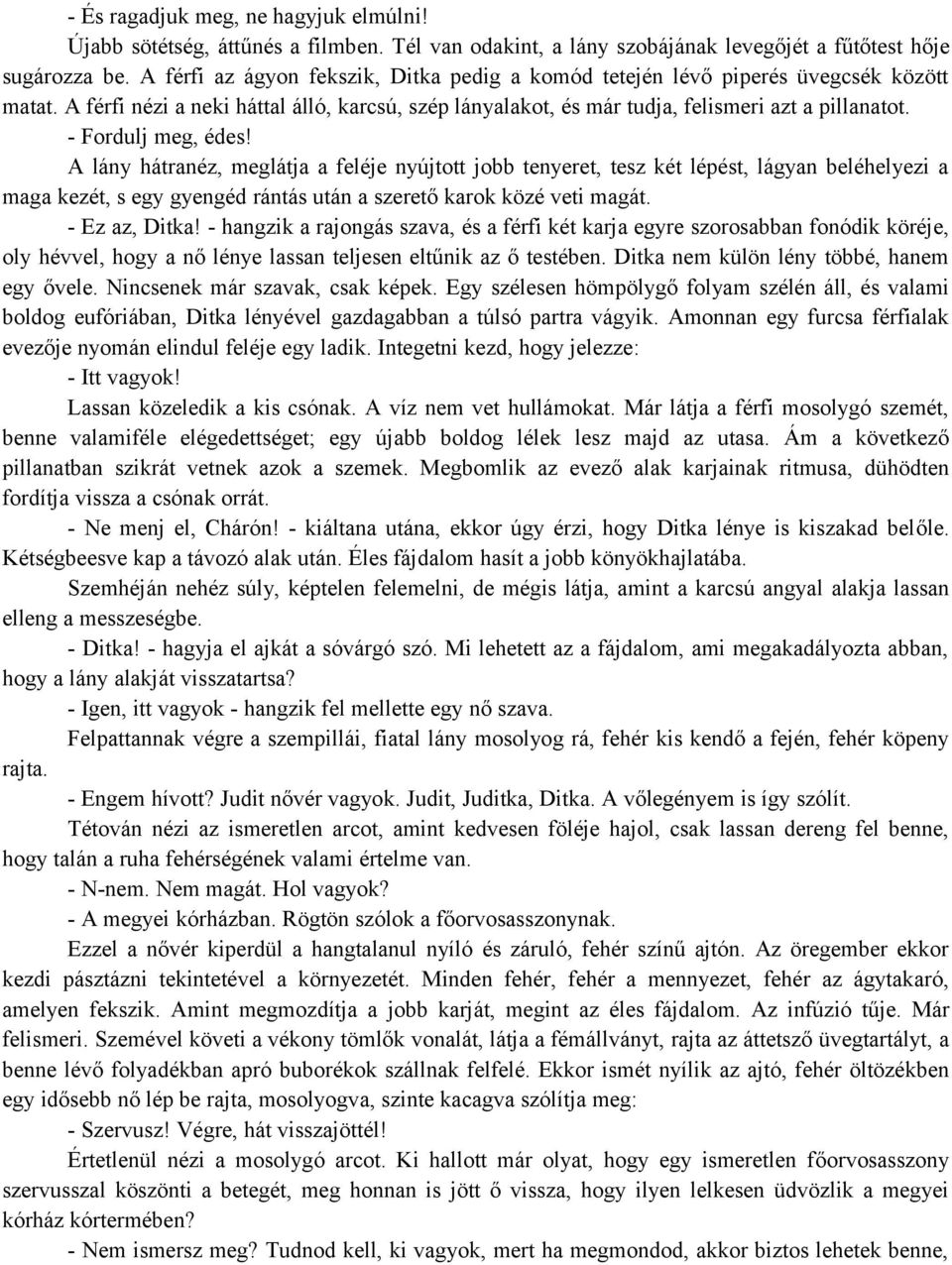 - Fordulj meg, édes! A lány hátranéz, meglátja a feléje nyújtott jobb tenyeret, tesz két lépést, lágyan beléhelyezi a maga kezét, s egy gyengéd rántás után a szerető karok közé veti magát.