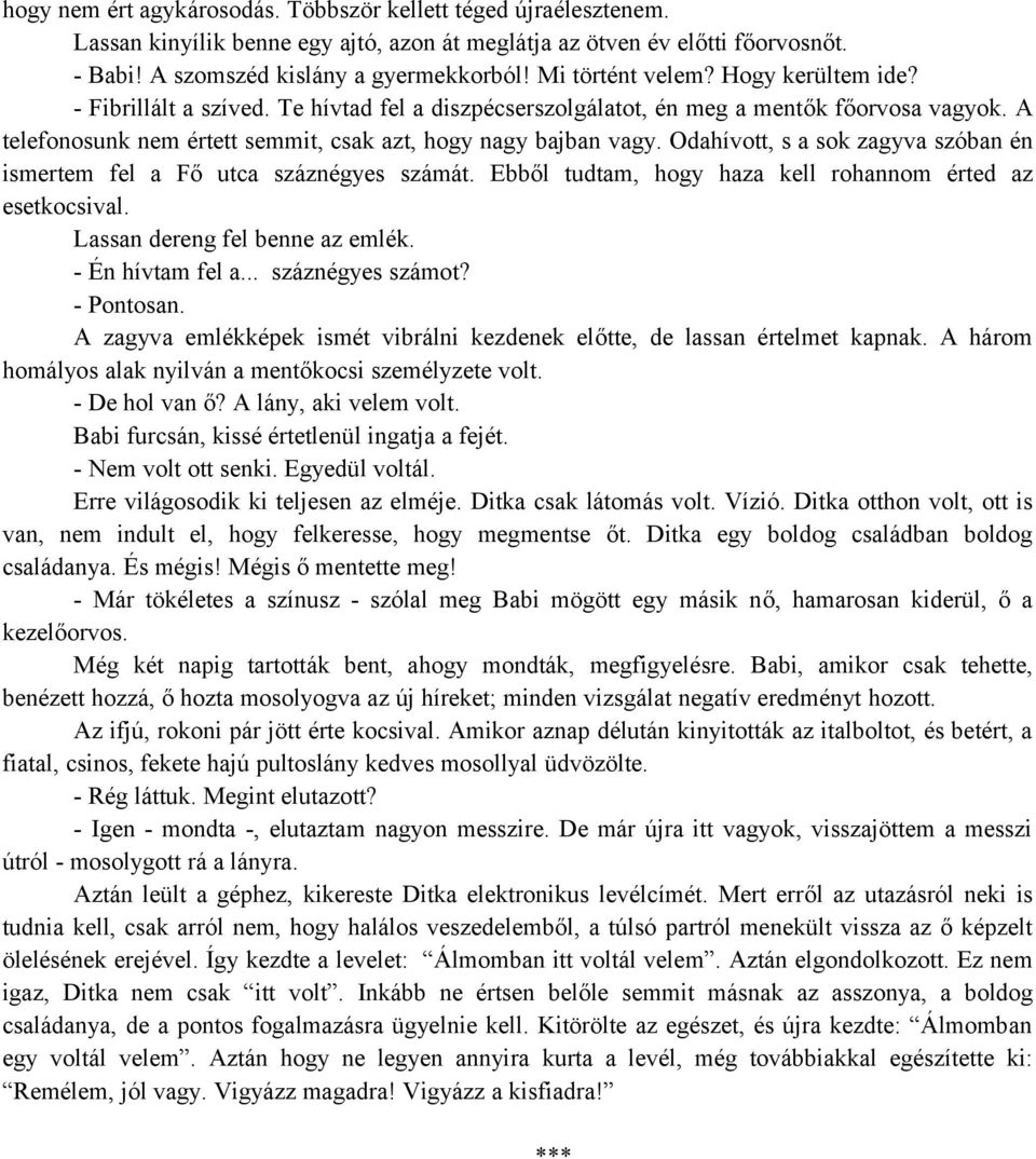 Odahívott, s a sok zagyva szóban én ismertem fel a Fő utca száznégyes számát. Ebből tudtam, hogy haza kell rohannom érted az esetkocsival. Lassan dereng fel benne az emlék. - Én hívtam fel a.