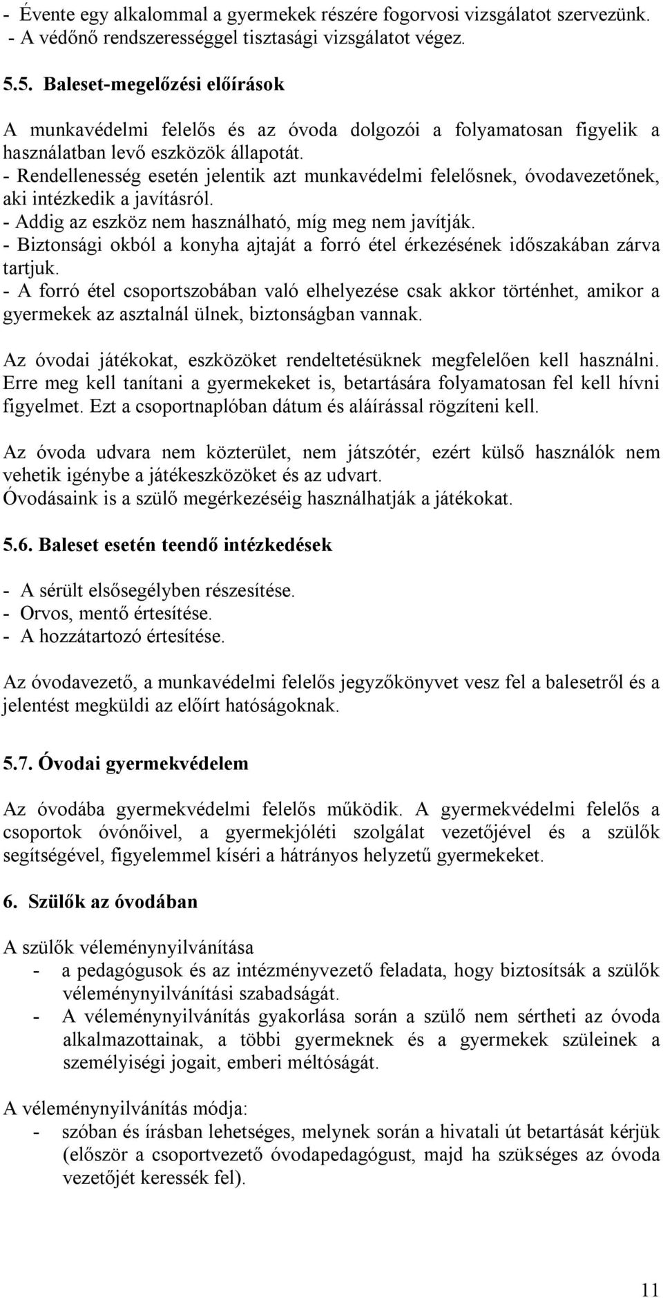 - Rendellenesség esetén jelentik azt munkavédelmi felelősnek, óvodavezetőnek, aki intézkedik a javításról. - Addig az eszköz nem használható, míg meg nem javítják.