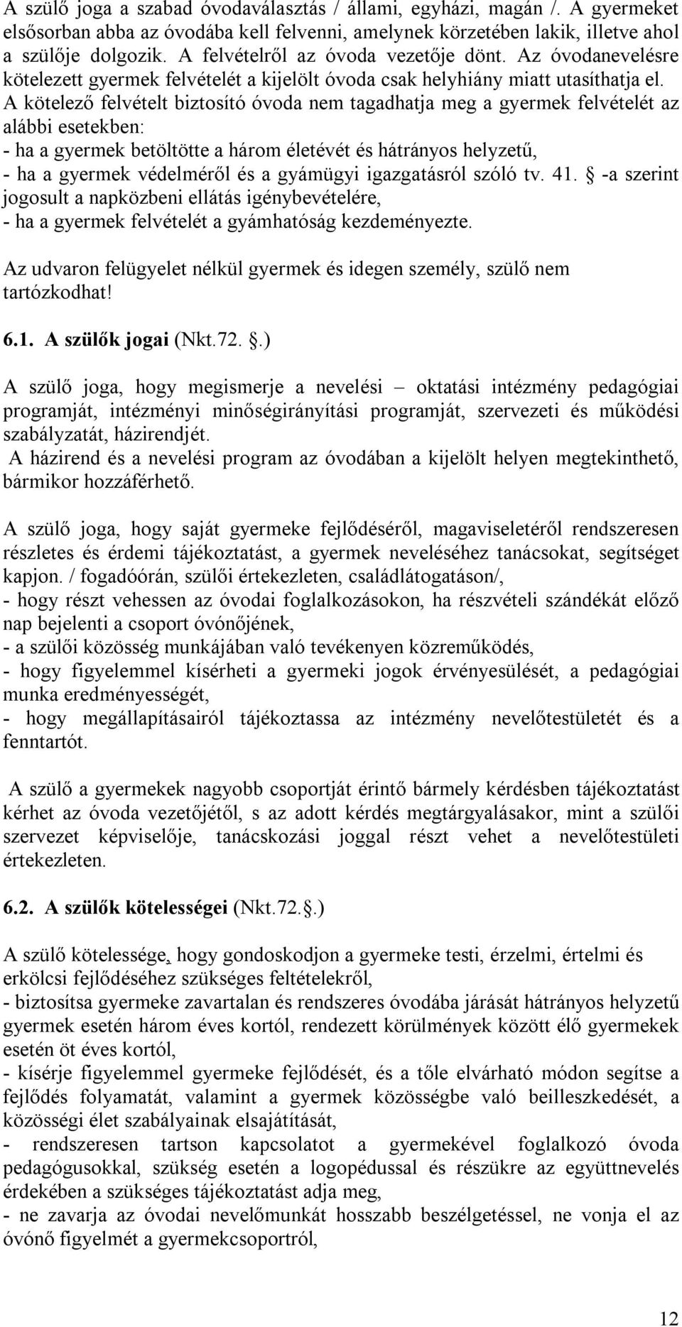 A kötelező felvételt biztosító óvoda nem tagadhatja meg a gyermek felvételét az alábbi esetekben: - ha a gyermek betöltötte a három életévét és hátrányos helyzetű, - ha a gyermek védelméről és a