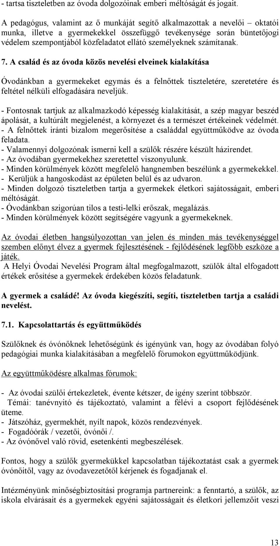 személyeknek számítanak. 7. A család és az óvoda közös nevelési elveinek kialakítása Óvodánkban a gyermekeket egymás és a felnőttek tiszteletére, szeretetére és feltétel nélküli elfogadására neveljük.