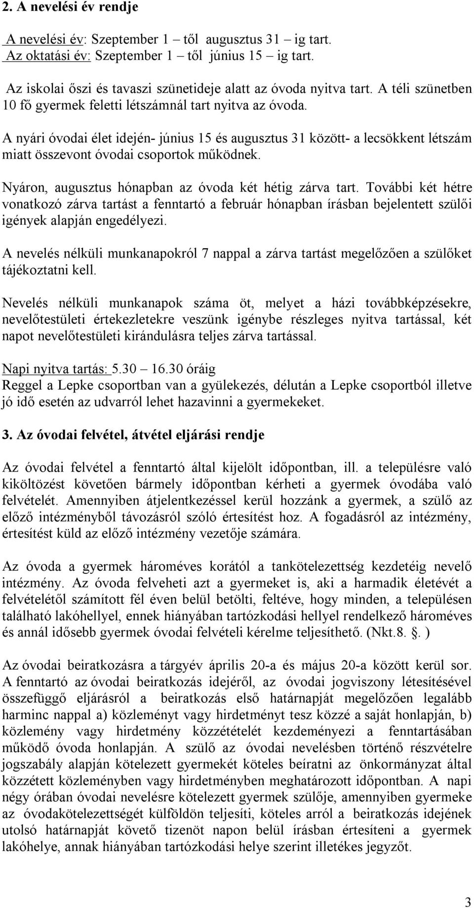 Nyáron, augusztus hónapban az óvoda két hétig zárva tart. További két hétre vonatkozó zárva tartást a fenntartó a február hónapban írásban bejelentett szülői igények alapján engedélyezi.