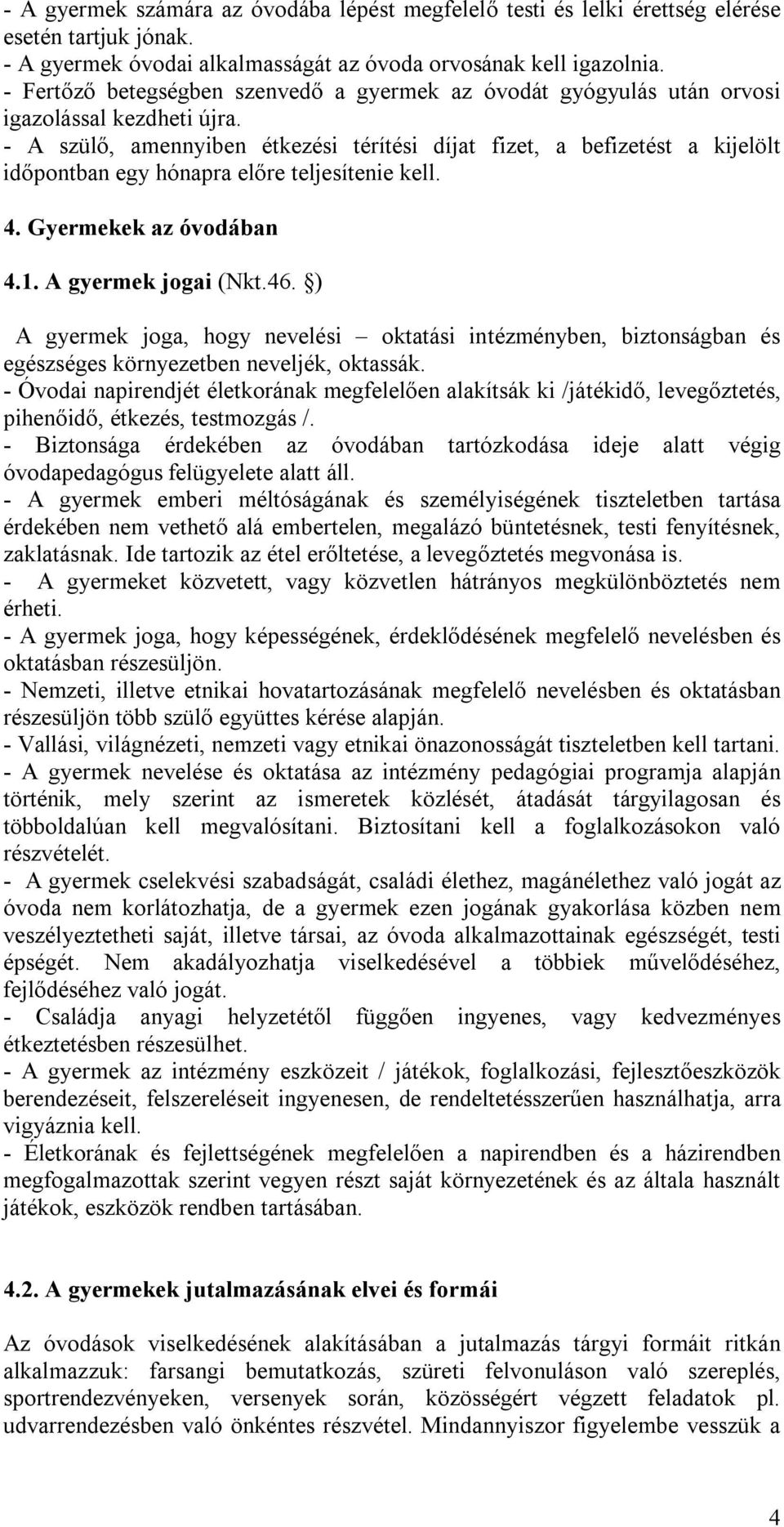 - A szülő, amennyiben étkezési térítési díjat fizet, a befizetést a kijelölt időpontban egy hónapra előre teljesítenie kell. 4. Gyermekek az óvodában 4.1. A gyermek jogai (Nkt.46.