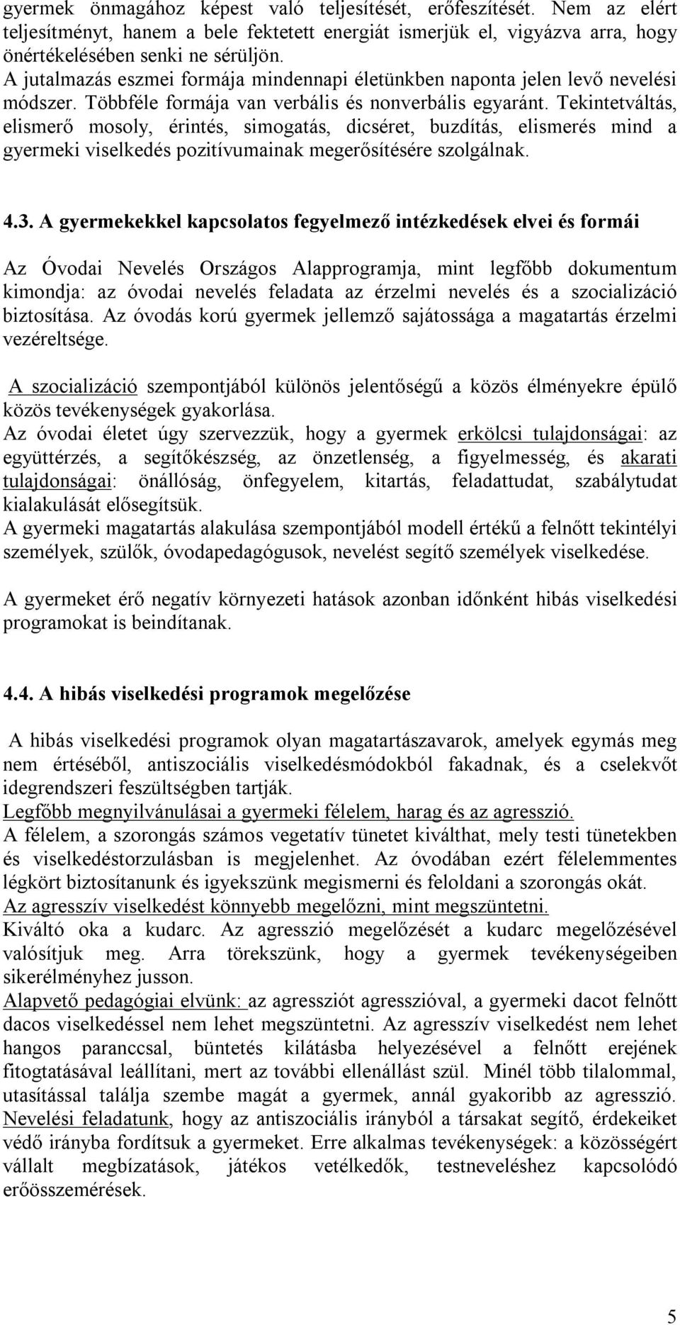 Tekintetváltás, elismerő mosoly, érintés, simogatás, dicséret, buzdítás, elismerés mind a gyermeki viselkedés pozitívumainak megerősítésére szolgálnak. 4.3.