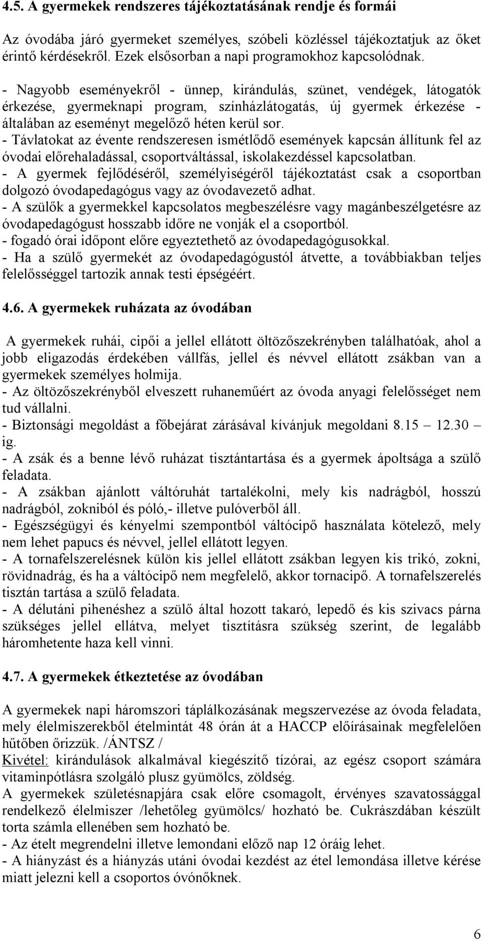 - Nagyobb eseményekről - ünnep, kirándulás, szünet, vendégek, látogatók érkezése, gyermeknapi program, színházlátogatás, új gyermek érkezése - általában az eseményt megelőző héten kerül sor.