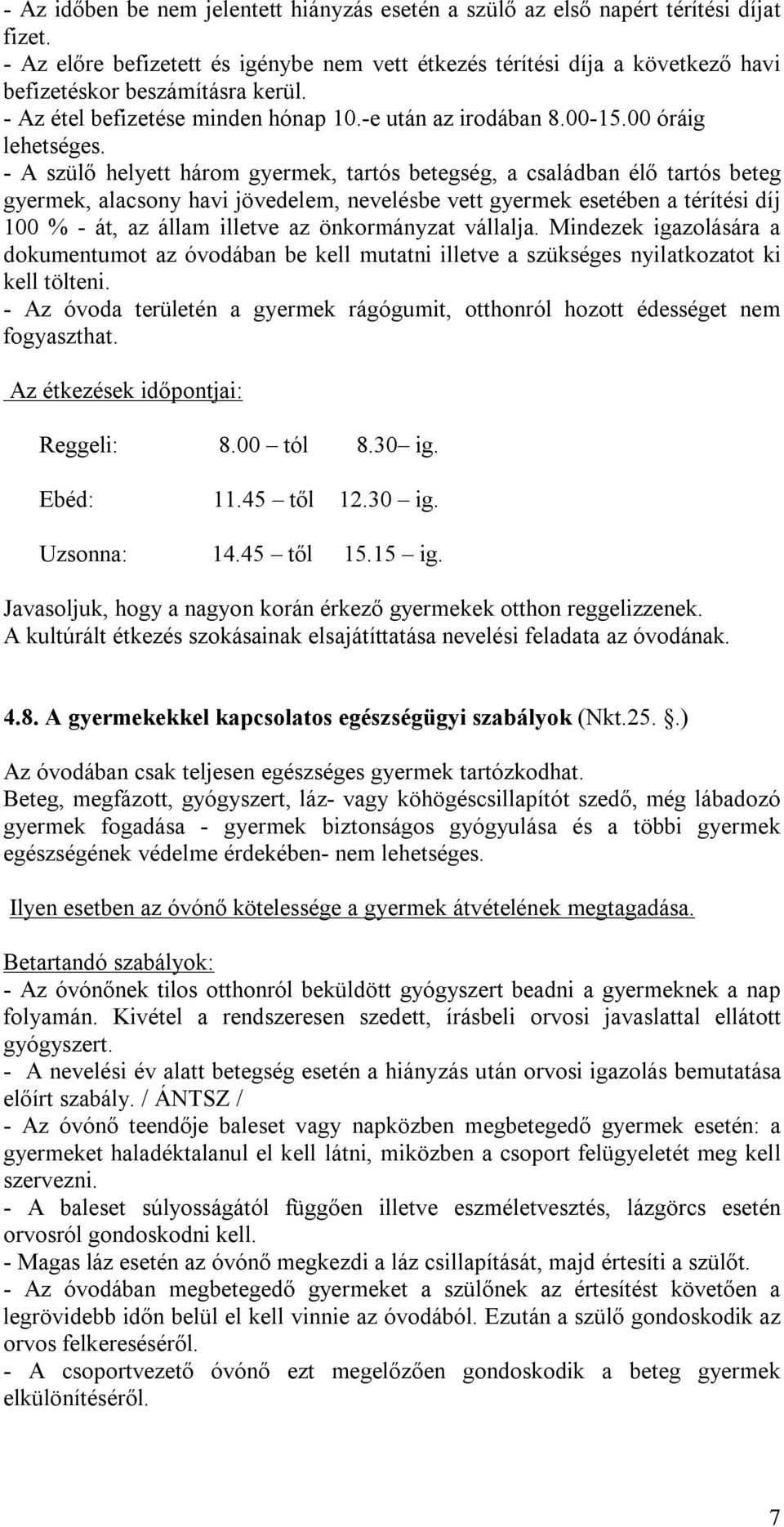 - A szülő helyett három gyermek, tartós betegség, a családban élő tartós beteg gyermek, alacsony havi jövedelem, nevelésbe vett gyermek esetében a térítési díj 100 % - át, az állam illetve az