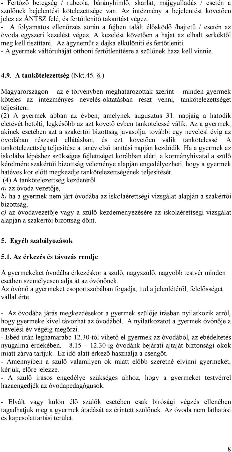A kezelést követően a hajat az elhalt serkéktől meg kell tisztítani. Az ágyneműt a dajka elkülöníti és fertőtleníti. - A gyermek váltóruháját otthoni fertőtlenítésre a szülőnek haza kell vinnie. 4.9.